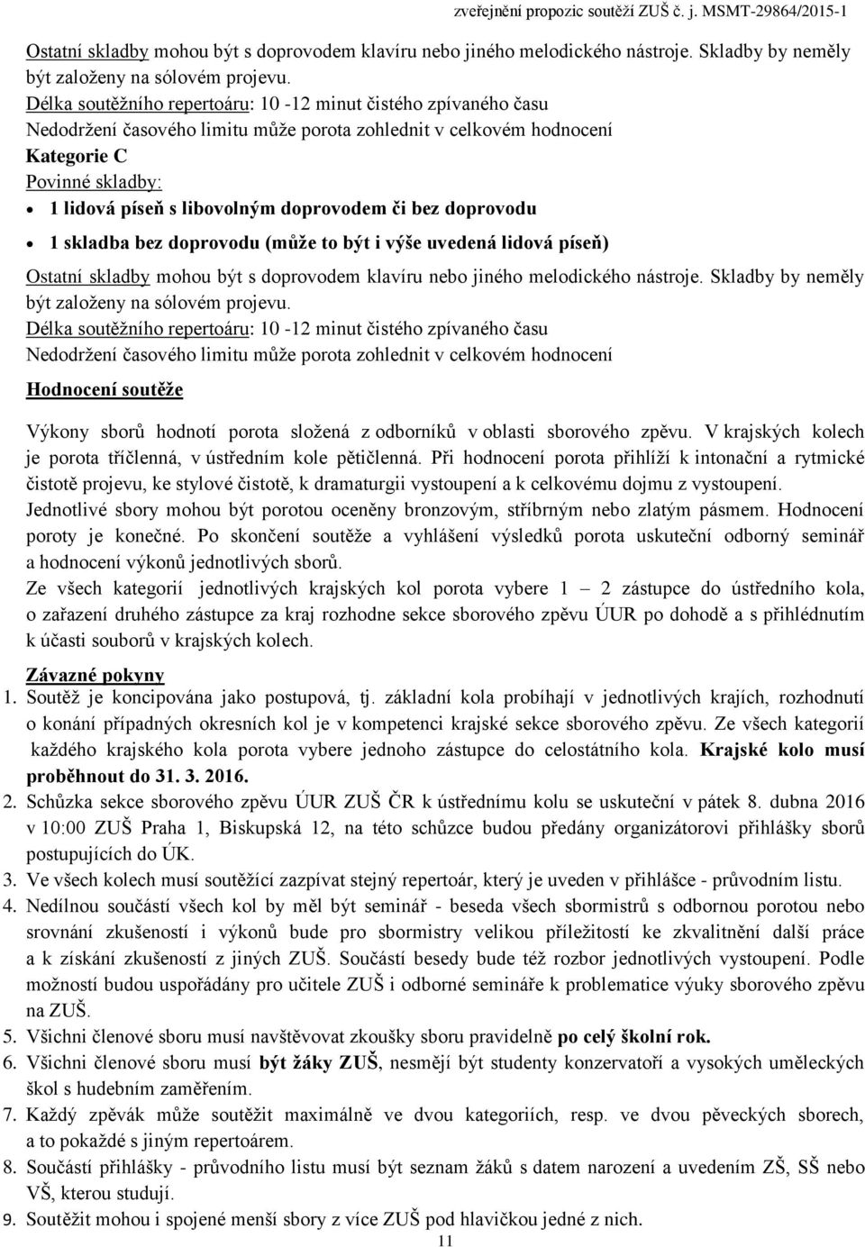 doprovodem či bez doprovodu 1 skladba bez doprovodu (může to být i výše uvedená lidová píseň) Ostatní skladby mohou být s doprovodem klavíru nebo jiného melodického nástroje.