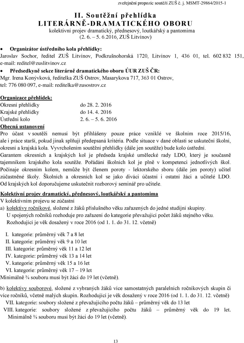 cz Předsedkyně sekce literárně dramatického oboru ÚUR ZUŠ ČR: Mgr. Irena Konývková, ředitelka ZUŠ Ostrov, Masarykova 717, 363 01 Ostrov, tel: 776 080 097, e-mail: reditelka@zusostrov.