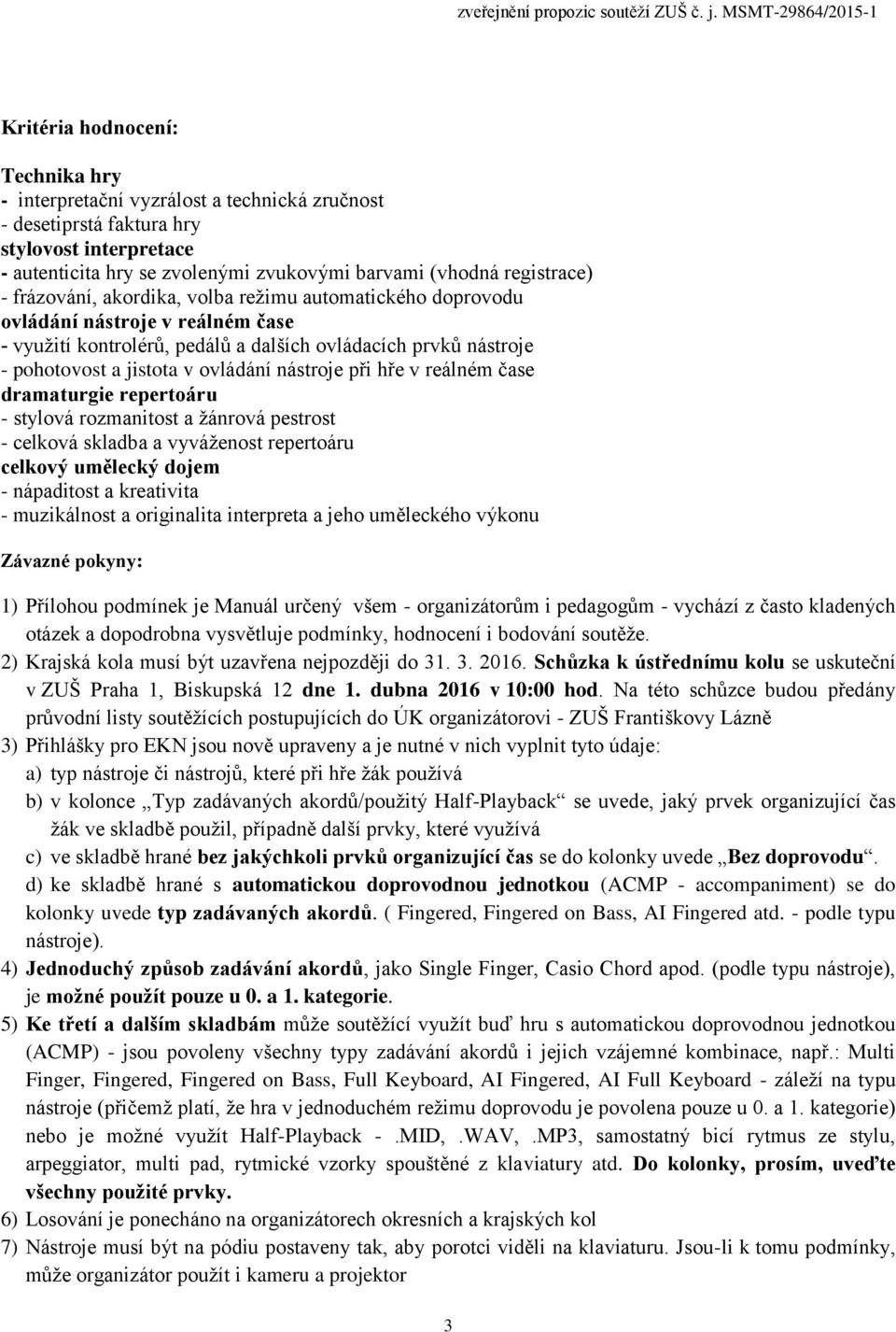 při hře v reálném čase dramaturgie repertoáru - stylová rozmanitost a žánrová pestrost - celková skladba a vyváženost repertoáru celkový umělecký dojem - nápaditost a kreativita - muzikálnost a