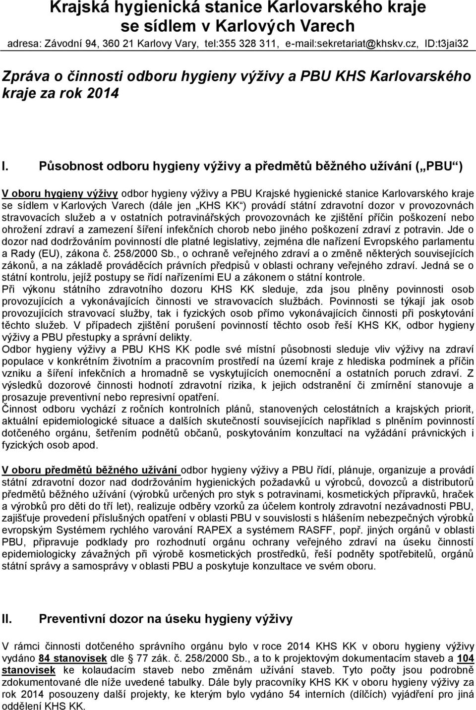 Působnost odboru hygieny výživy a předmětů běžného užívání ( PBU ) V oboru hygieny výživy odbor hygieny výživy a PBU Krajské hygienické stanice Karlovarského kraje se sídlem v Karlových Varech (dále