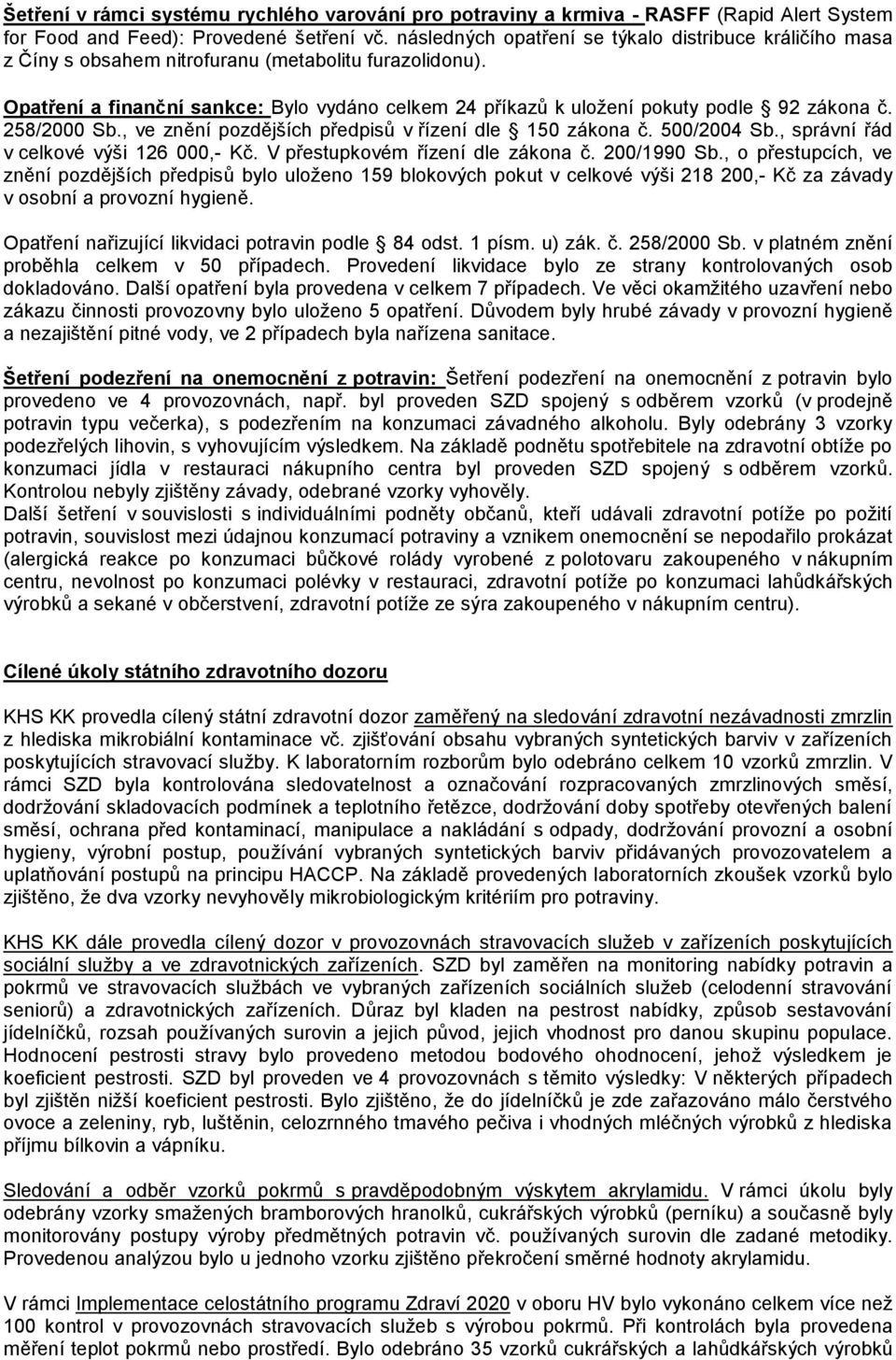 Opatření a finanční sankce: Bylo vydáno celkem 24 příkazů k uložení pokuty podle 92 zákona č. 258/2000 Sb., ve znění pozdějších předpisů v řízení dle 150 zákona č. 500/2004 Sb.