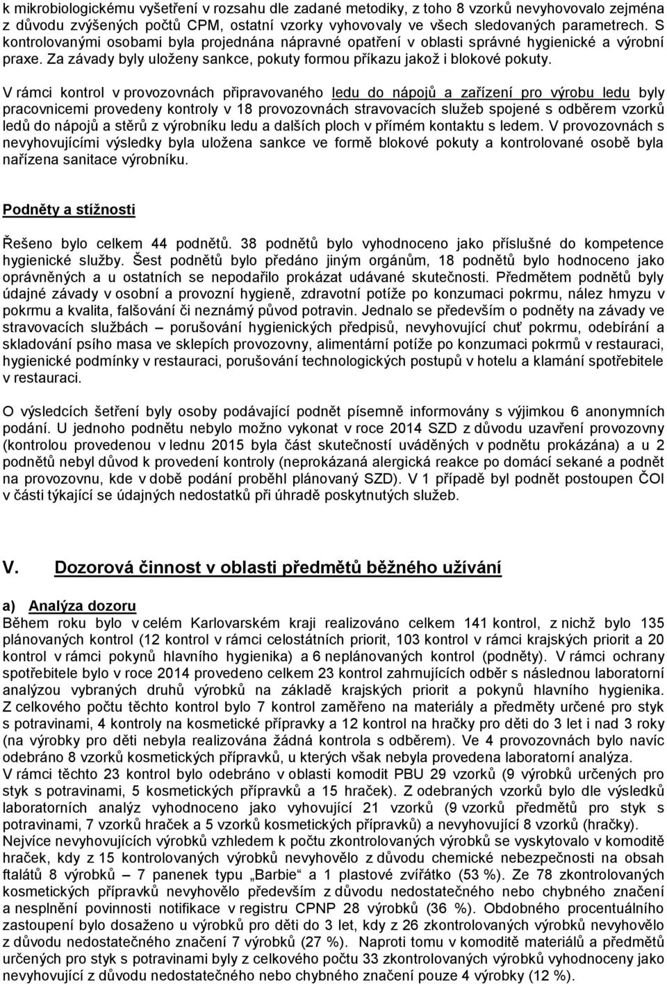 V rámci kontrol v provozovnách připravovaného ledu do nápojů a zařízení pro výrobu ledu byly pracovnicemi provedeny kontroly v 18 provozovnách stravovacích služeb spojené s odběrem vzorků ledů do