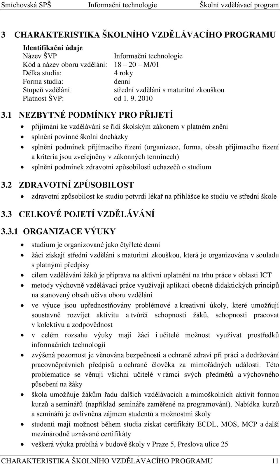 1 NEZBYTNÉ PODMÍNKY PRO PŘIJETÍ přijímání ke vzdělávání se řídí školským zákonem v platném znění splnění povinné školní docházky splnění podmínek přijímacího řízení (organizace, forma, obsah