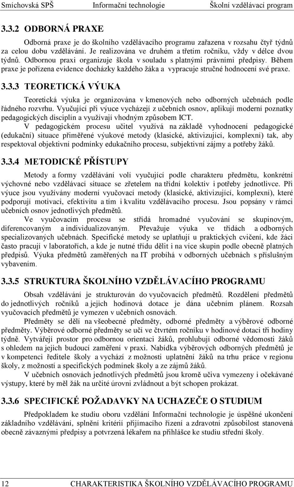 3.3 TEORETICKÁ VÝUKA Teoretická výuka je organizována v kmenových nebo odborných učebnách podle řádného rozvrhu.