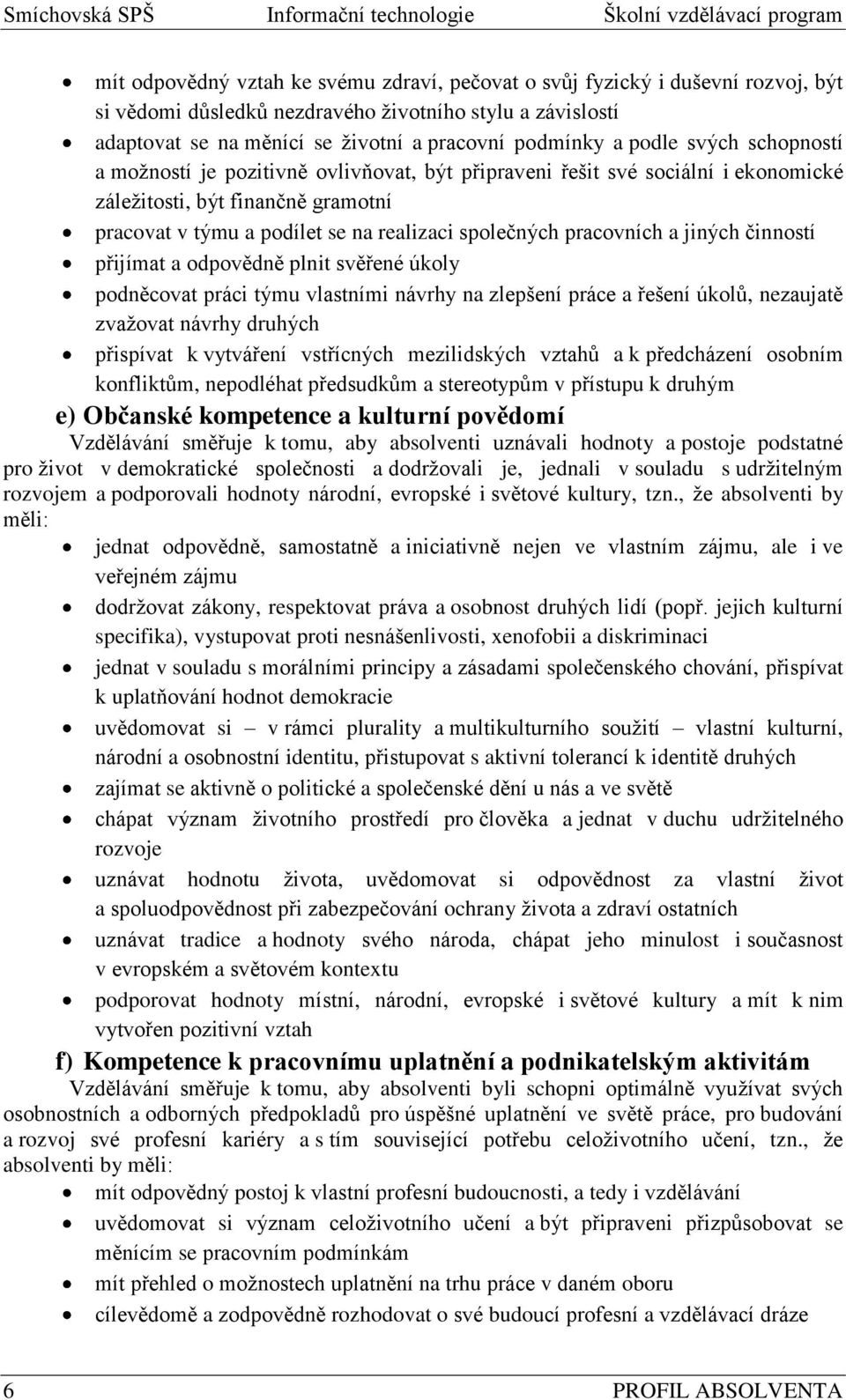 pracovních a jiných činností přijímat a odpovědně plnit svěřené úkoly podněcovat práci týmu vlastními návrhy na zlepšení práce a řešení úkolů, nezaujatě zvaţovat návrhy druhých přispívat k vytváření