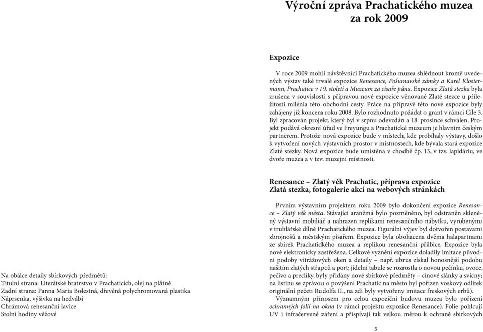 Expozice Zlatá stezka byla zrušena v souvislosti s přípravou nové expozice věnované Zlaté stezce u příležitosti milénia této obchodní cesty.