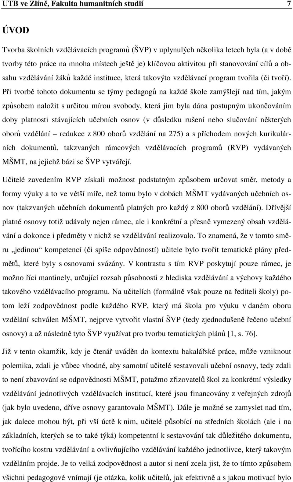 Při tvorbě tohoto dokumentu se týmy pedagogů na každé škole zamýšlejí nad tím, jakým způsobem naložit s určitou mírou svobody, která jim byla dána postupným ukončováním doby platnosti stávajících