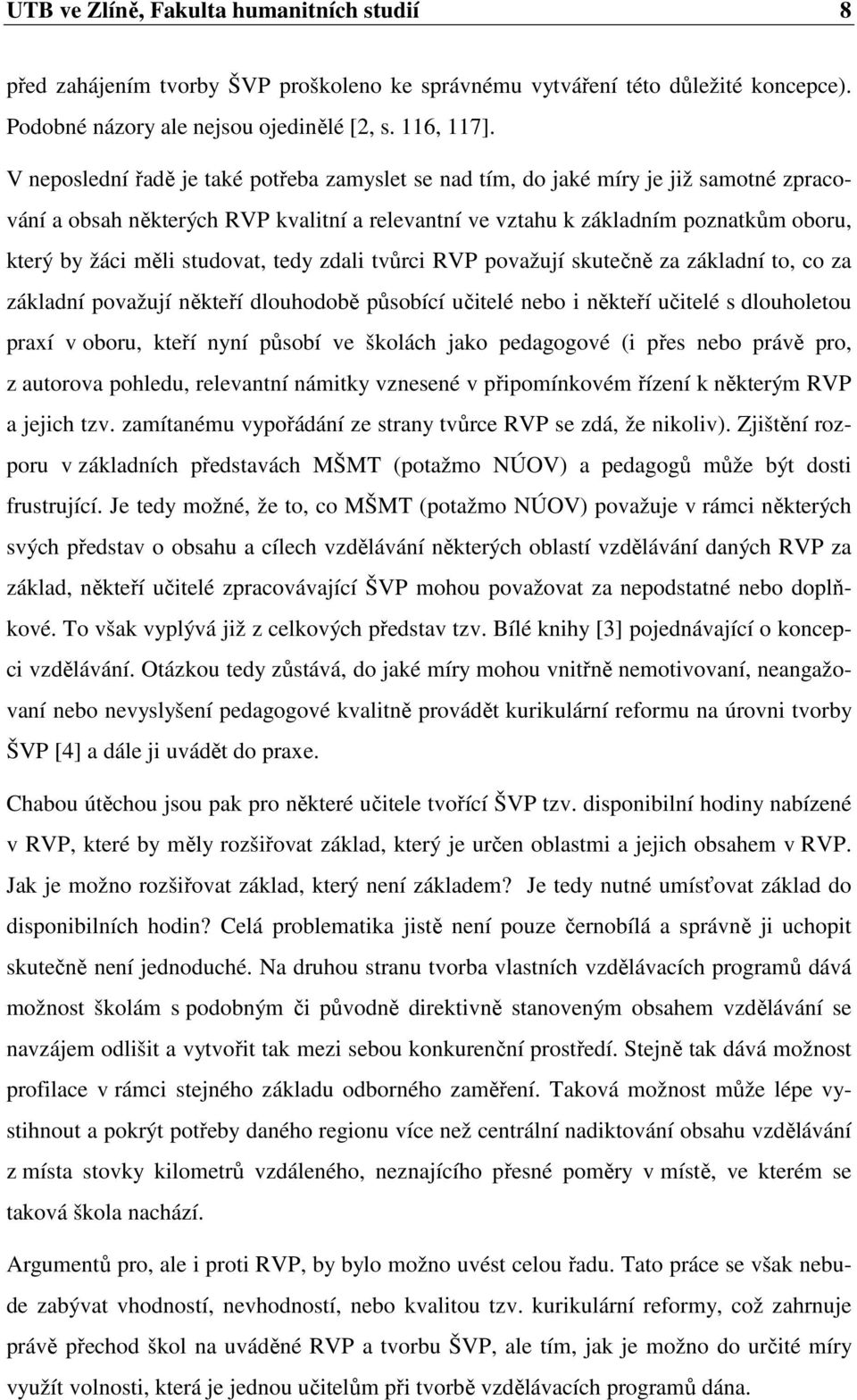 studovat, tedy zdali tvůrci RVP považují skutečně za základní to, co za základní považují někteří dlouhodobě působící učitelé nebo i někteří učitelé s dlouholetou praxí v oboru, kteří nyní působí ve