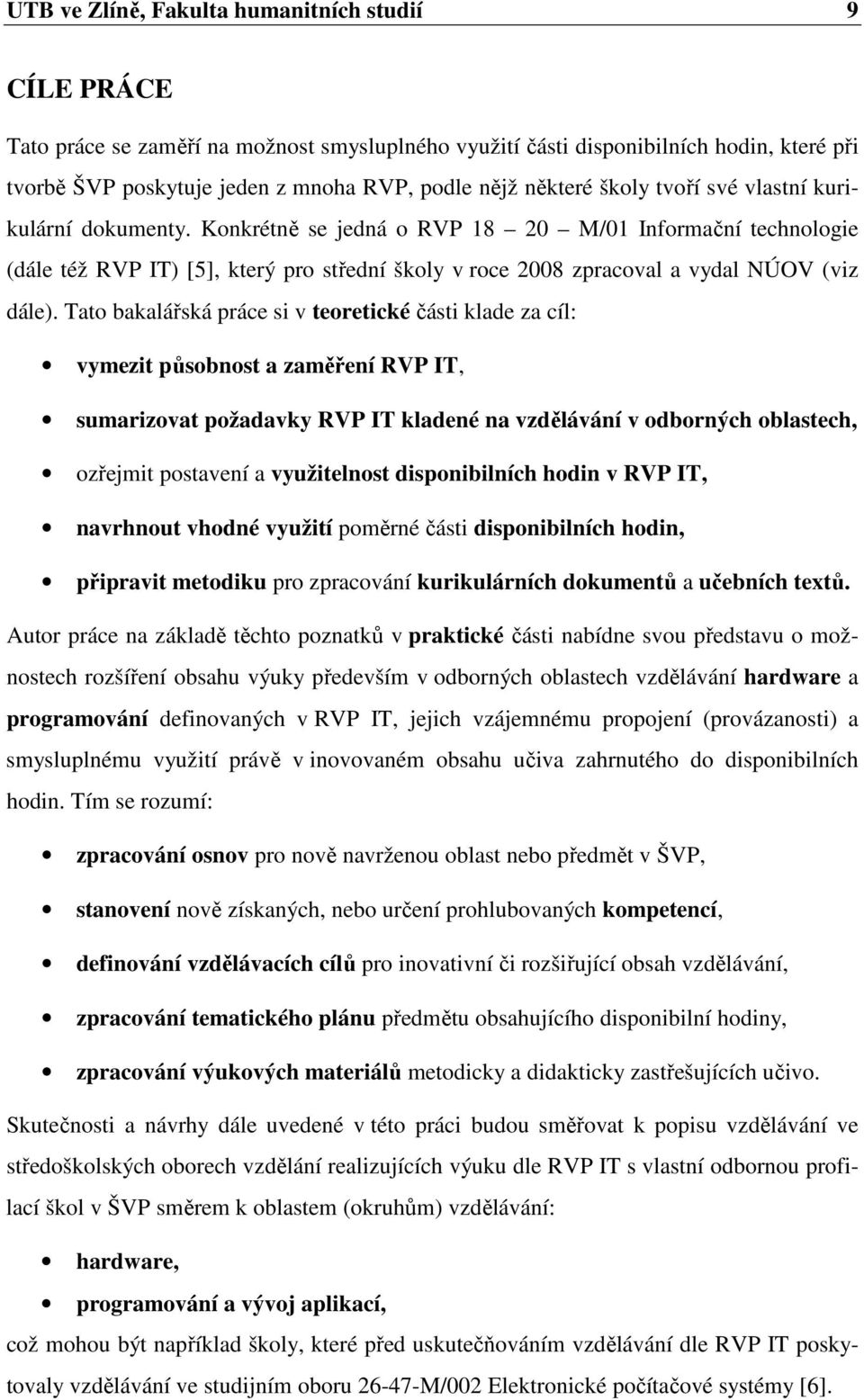 Konkrétně se jedná o RVP 18 20 M/01 Informační technologie (dále též RVP IT) [5], který pro střední školy v roce 2008 zpracoval a vydal NÚOV (viz dále).