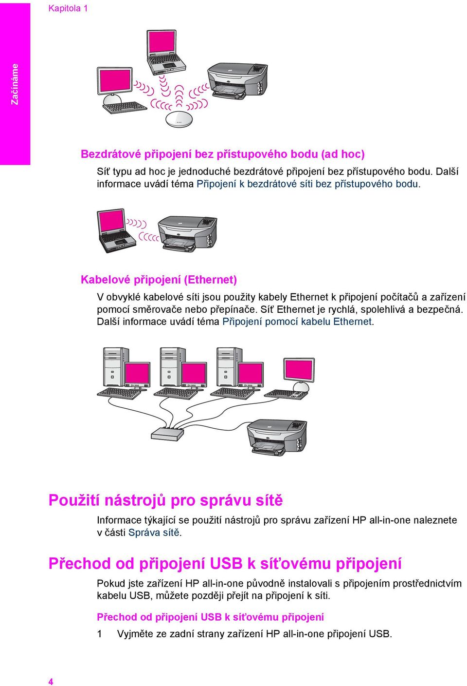 Kabelové připojení (Ethernet) V obvyklé kabelové síti jsou použity kabely Ethernet k připojení počítačů a zařízení pomocí směrovače nebo přepínače. Síť Ethernet je rychlá, spolehlivá a bezpečná.