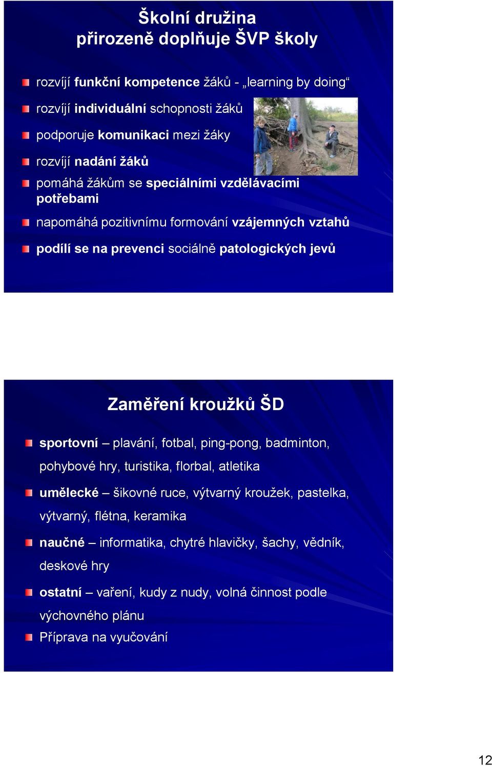 Zaměření kroužků ŠD sportovní plavání, fotbal, ping-pong, badminton, pohybové hry, turistika, florbal, atletika umělecké šikovné ruce, výtvarný kroužek, pastelka,