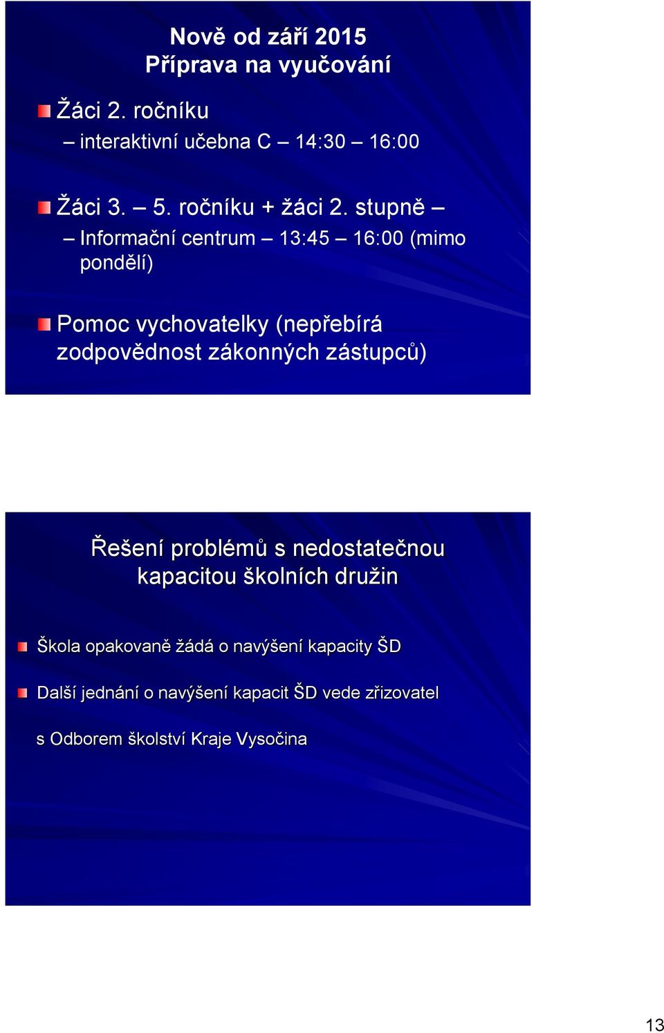 stupně Informační centrum 13:45 16:00 (mimo pondělí) Pomoc vychovatelky (nepřebírá zodpovědnost zákonných