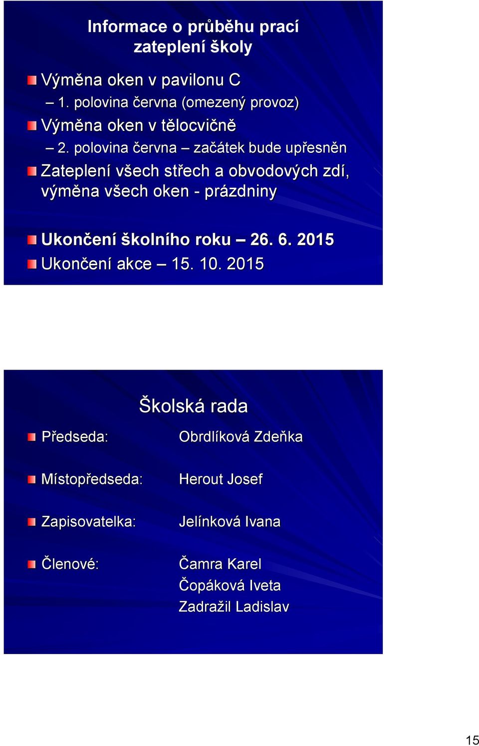 polovina června začátek bude upřesněn Zateplení všech střech a obvodových zdí, výměna všech oken - prázdniny