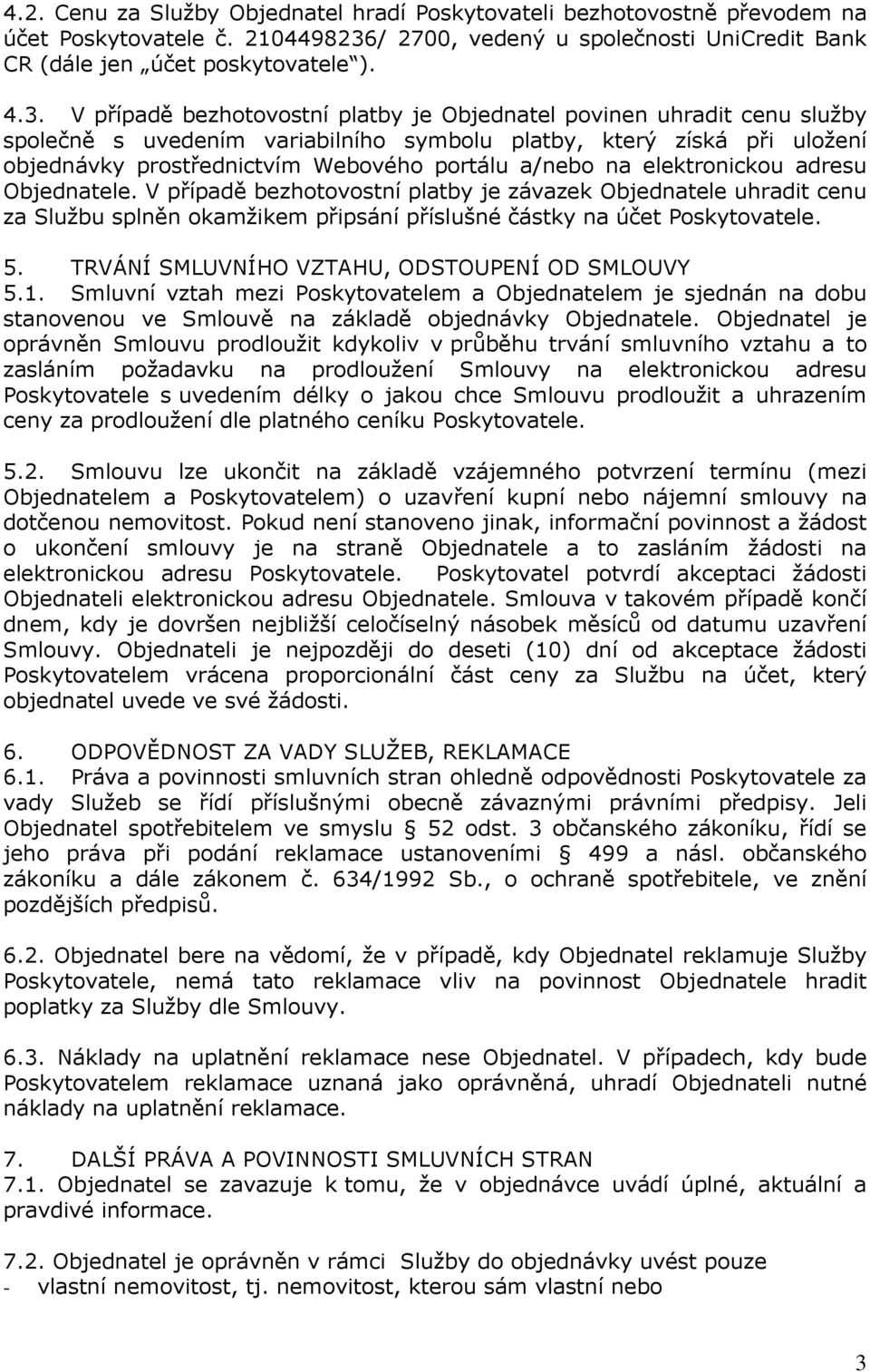 V případě bezhotovostní platby je Objednatel povinen uhradit cenu služby společně s uvedením variabilního symbolu platby, který získá při uložení objednávky prostřednictvím Webového portálu a/nebo na