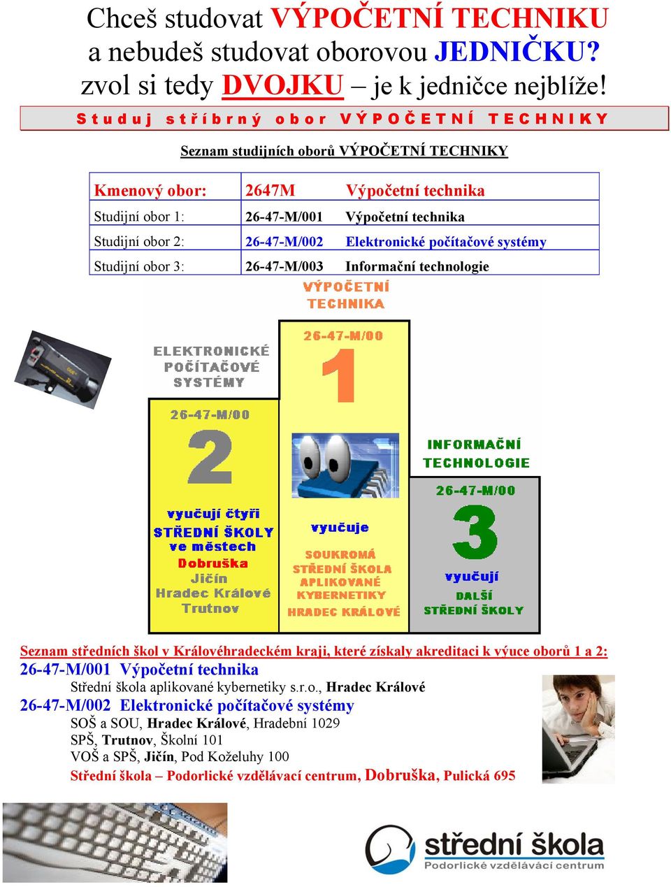 26-47-M/002 Elektronické počítačové systémy Studijní obor 3: 26-47-M/003 Informační technologie Seznam středních škol v Královéhradeckém kraji, které získaly akreditaci k výuce oborů 1 a 2: