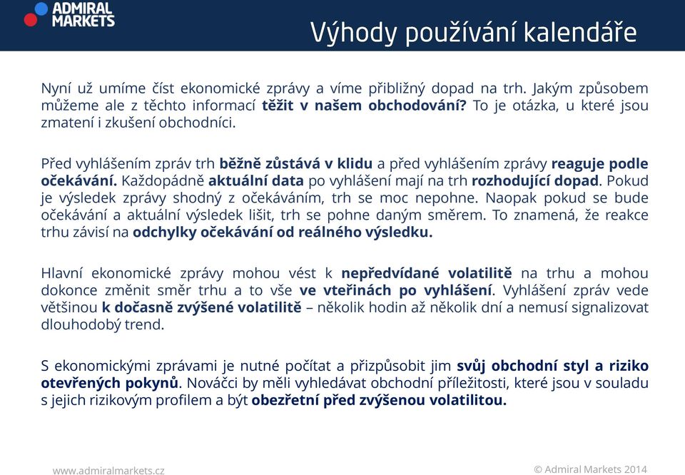 Pokud je výsledek zprávy shodný z očekáváním, trh se moc nepohne. Naopak pokud se bude očekávání a aktuální výsledek lišit, trh se pohne daným směrem.