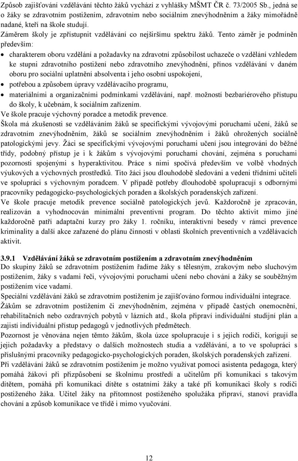 Tento záměr je podmíněn především: charakterem oboru vzdělání a požadavky na zdravotní způsobilost uchazeče o vzdělání vzhledem ke stupni zdravotního postižení nebo zdravotního znevýhodnění, přínos