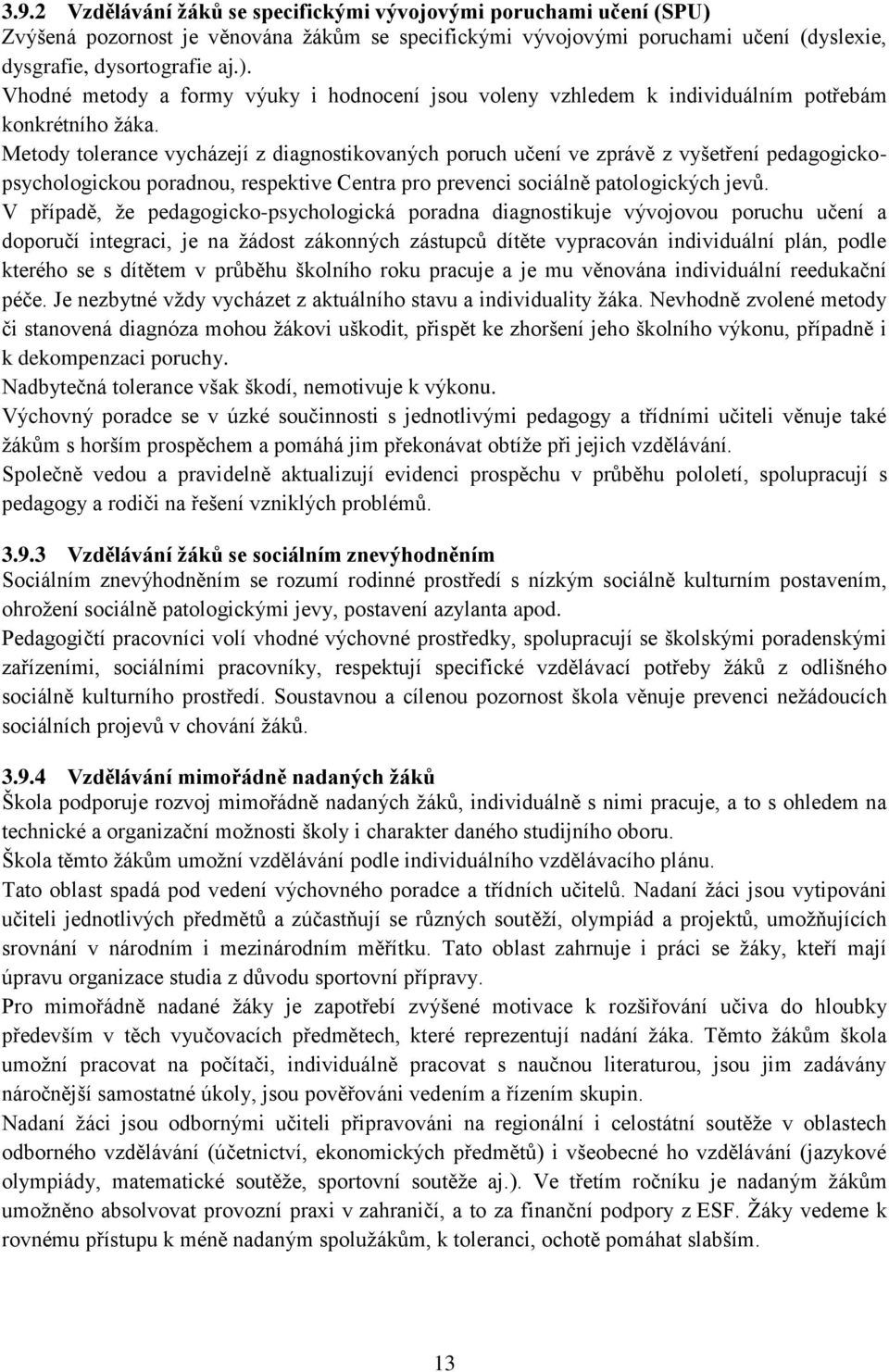 V případě, že pedagogicko-psychologická poradna diagnostikuje vývojovou poruchu učení a doporučí integraci, je na žádost zákonných zástupců dítěte vypracován individuální plán, podle kterého se s