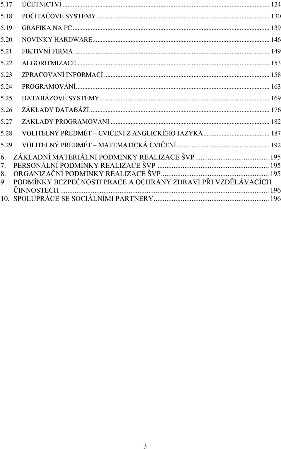 28 VOLITELNÝ PŘEDMĚT CVIČENÍ Z ANGLICKÉHO JAZYKA... 187 5.29 VOLITELNÝ PŘEDMĚT MATEMATICKÁ CVIČENÍ... 192 6. ZÁKLADNÍ MATERIÁLNÍ PODMÍNKY REALIZACE ŠVP... 195 7.