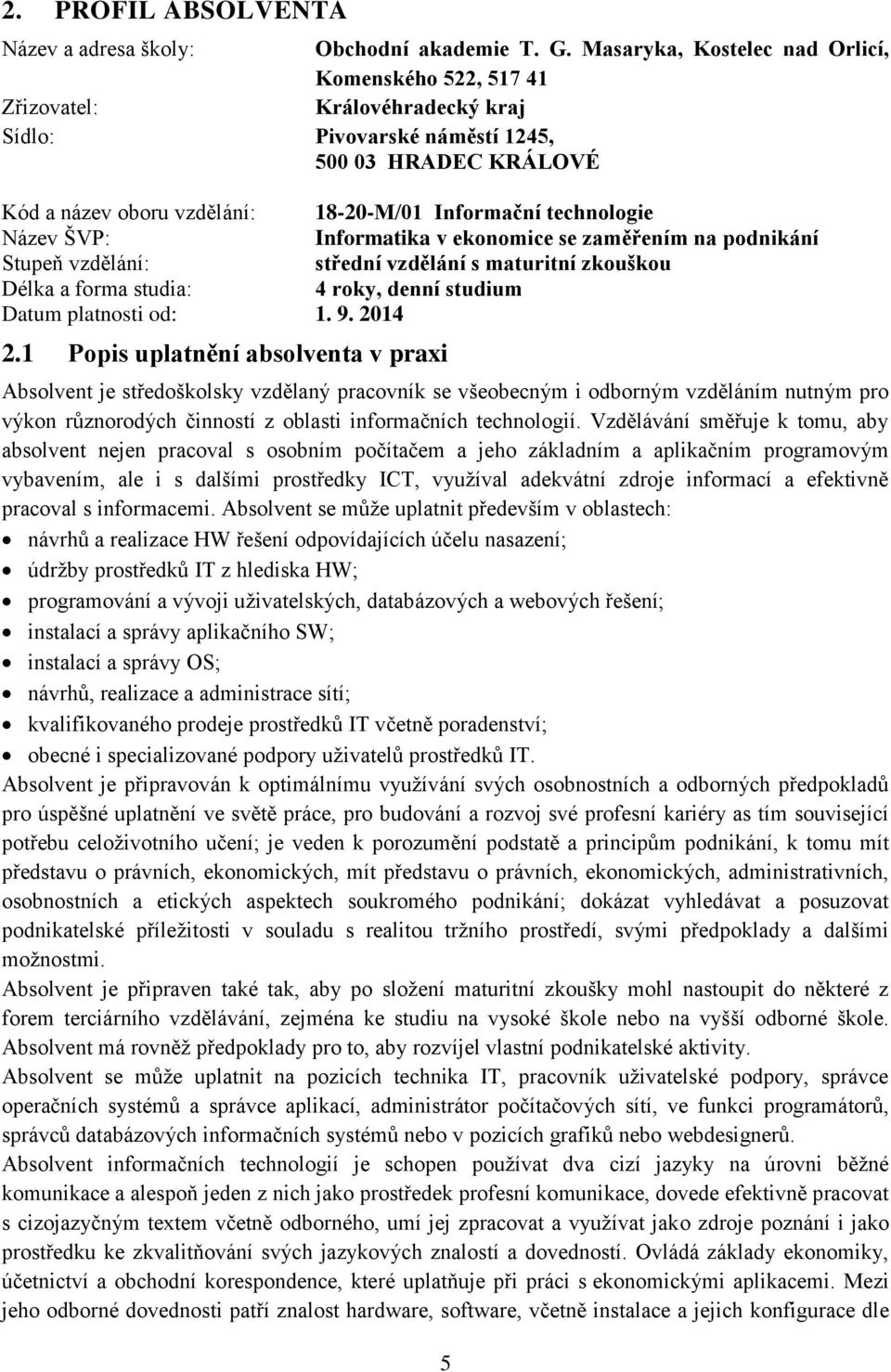 technologie Název ŠVP: Informatika v ekonomice se zaměřením na podnikání Stupeň vzdělání: střední vzdělání s maturitní zkouškou Délka a forma studia: 4 roky, denní studium Datum platnosti od: 1. 9.