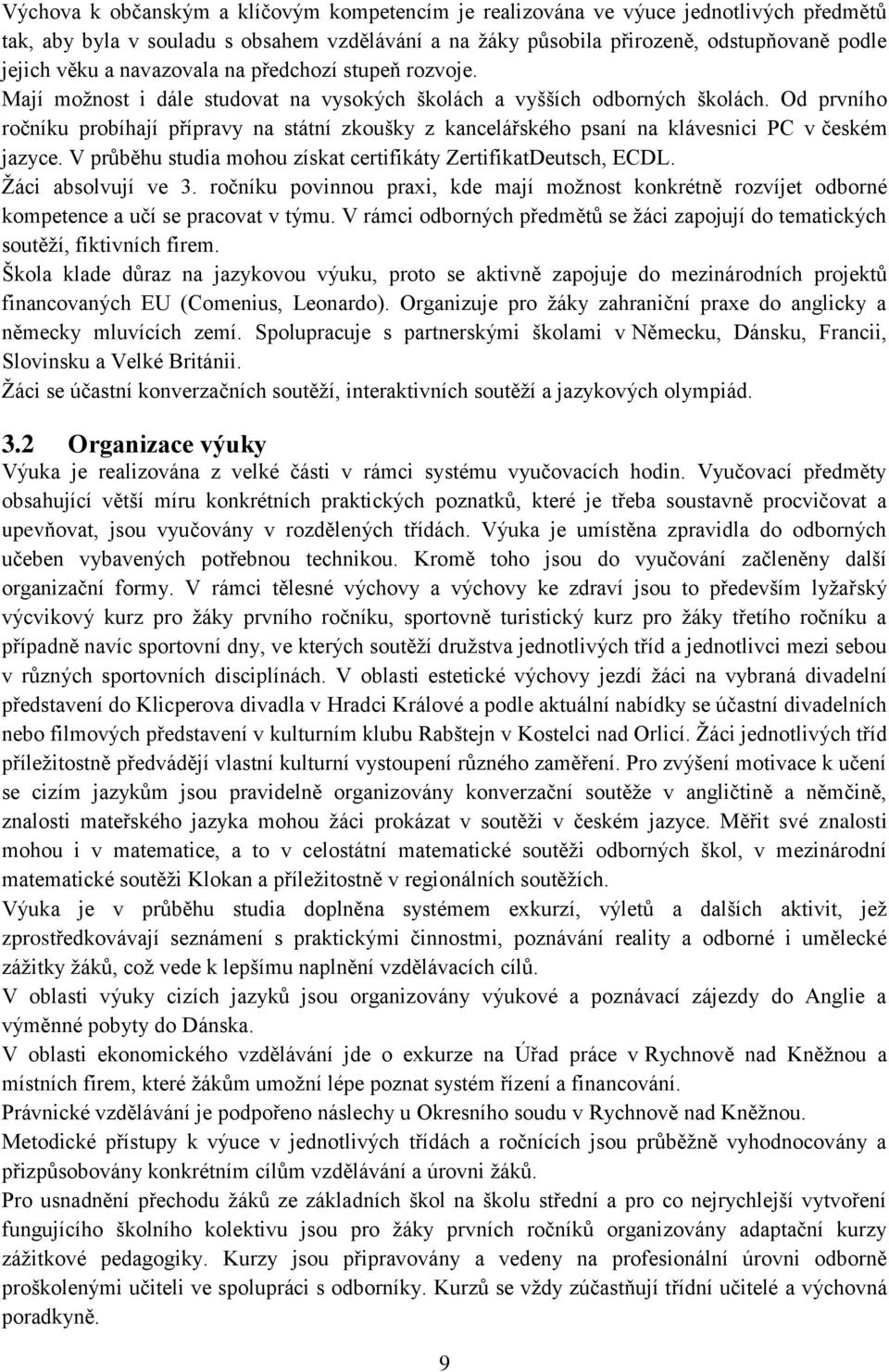 Od prvního ročníku probíhají přípravy na státní zkoušky z kancelářského psaní na klávesnici PC v českém jazyce. V průběhu studia mohou získat certifikáty ZertifikatDeutsch, ECDL. Žáci absolvují ve 3.