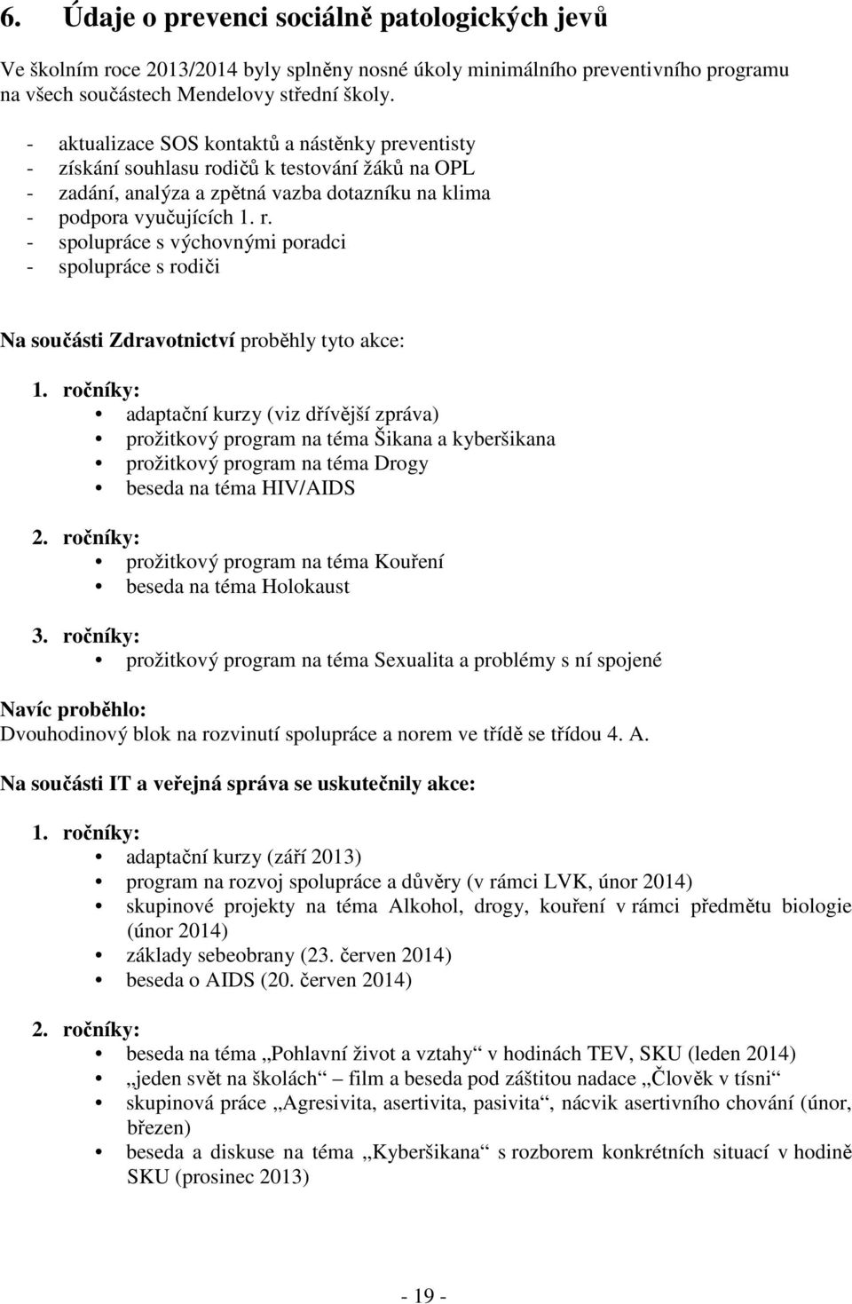 ročníky: adaptační kurzy (viz dřívější zpráva) prožitkový program na téma Šikana a kyberšikana prožitkový program na téma Drogy beseda na téma HIV/AIDS 2.