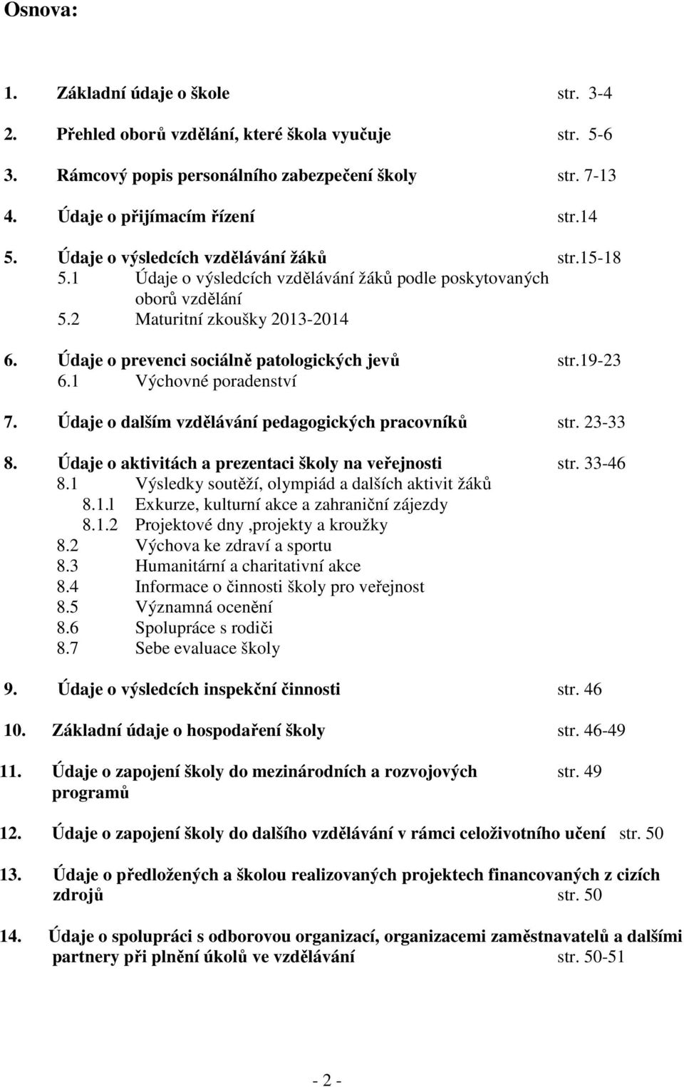 Údaje o prevenci sociálně patologických jevů str.19-23 6.1 Výchovné poradenství 7. Údaje o dalším vzdělávání pedagogických pracovníků str. 23-33 8.