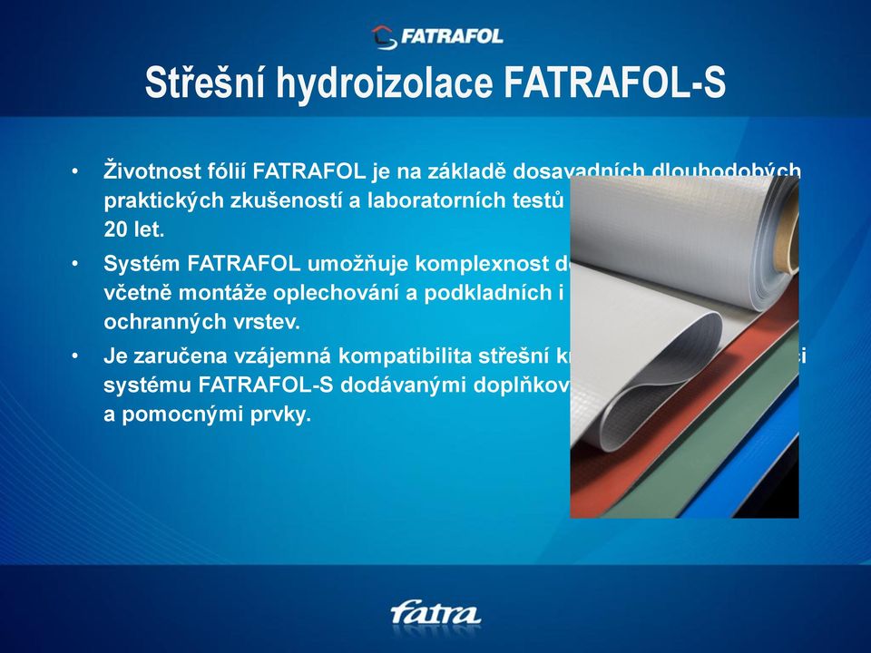 Systém FATRAFOL umožňuje komplexnost dodávky střešní krytiny včetně montáže oplechování a podkladních i