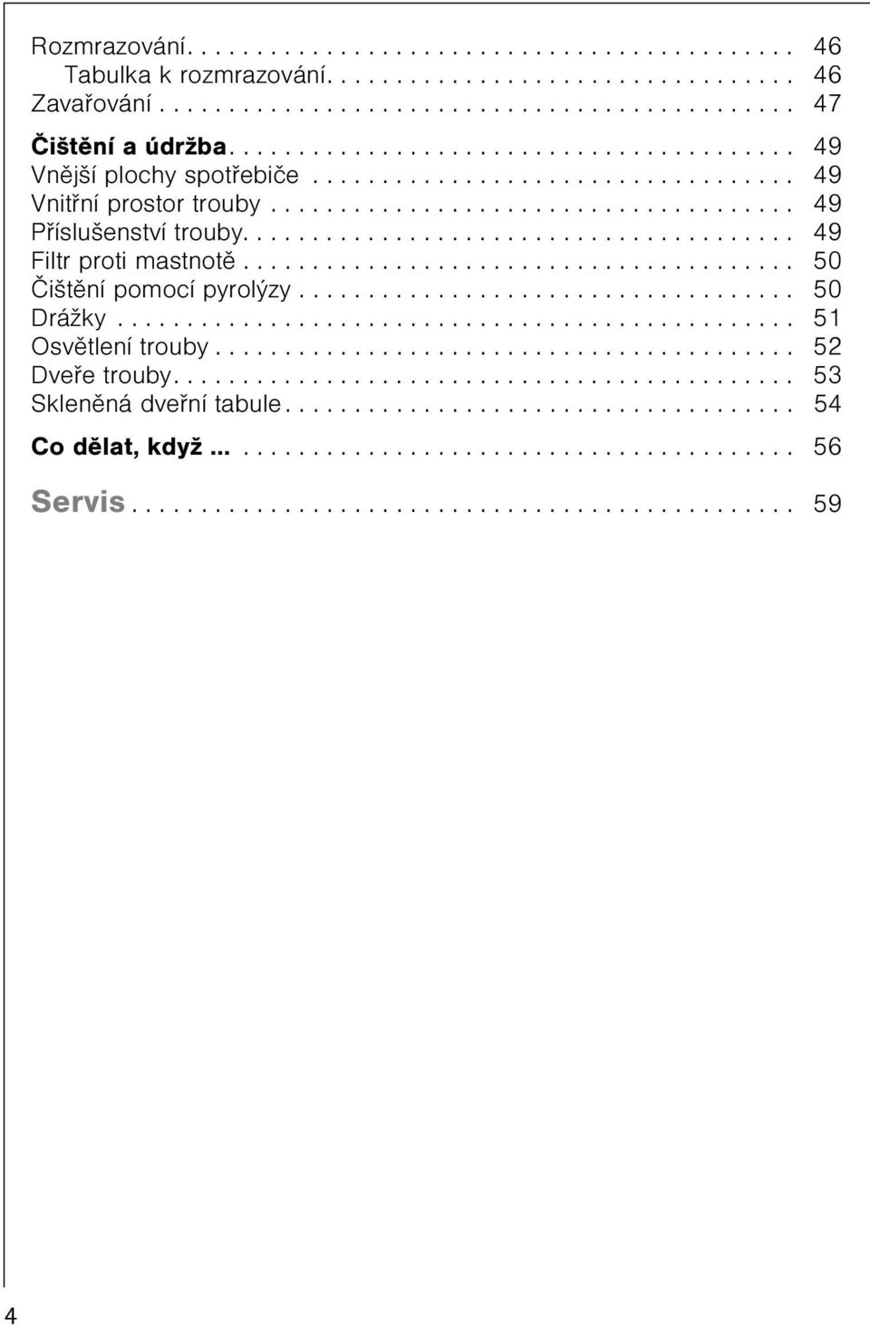 ....................................... 49 Filtr proti mastnotì........................................ 50 Èištìní pomocí pyrolýzy.................................... 50 Drážky................................................. 51 Osvìtlení trouby.