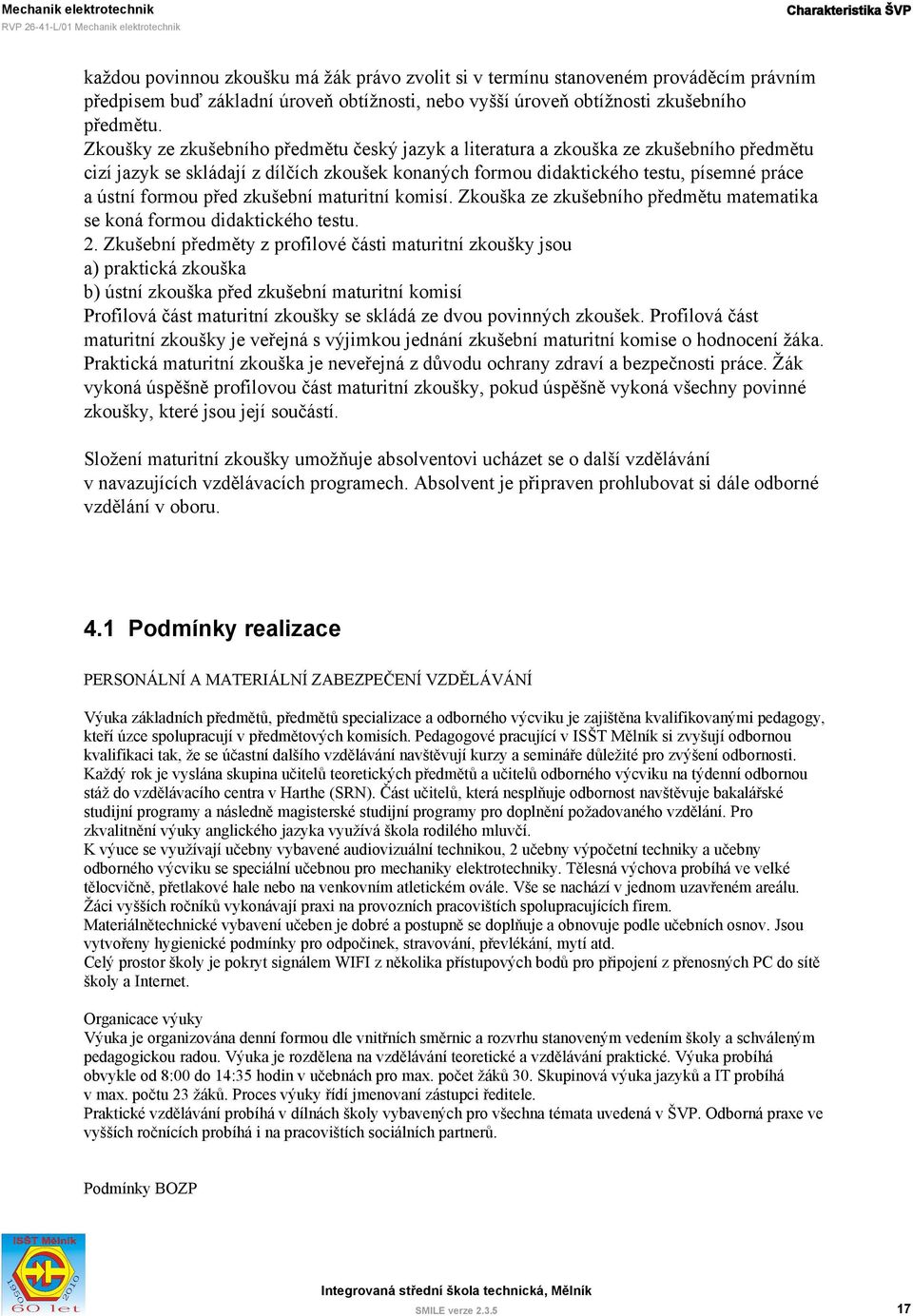 zkušební maturitní komisí. Zkouška ze zkušebního předmětu matematika se koná formou didaktického testu. 2.