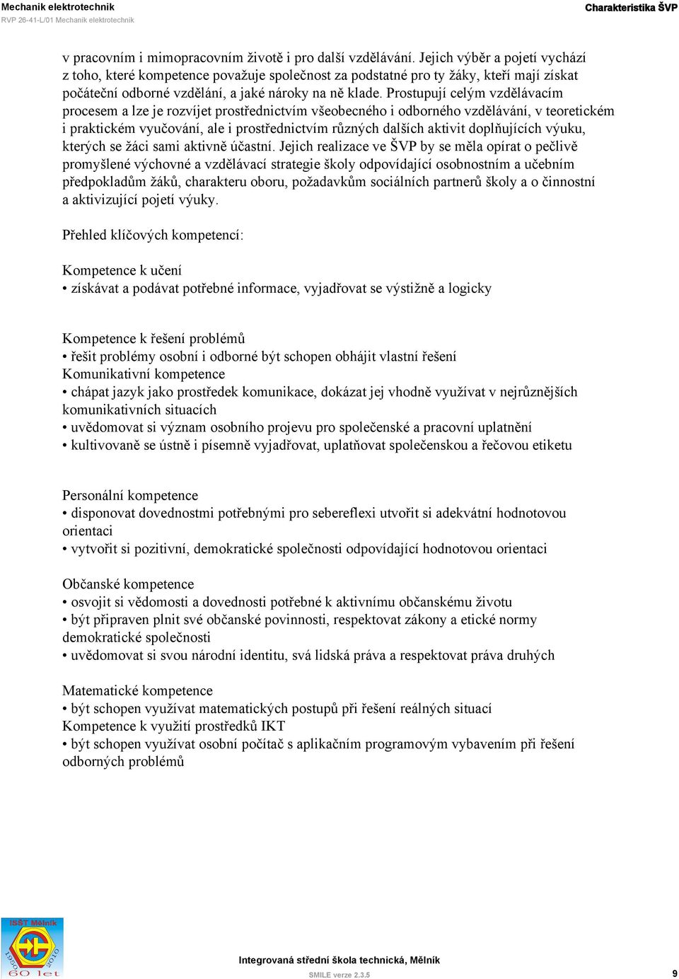 Prostupují celým vzdělávacím procesem a lze je rozvíjet prostřednictvím všeobecného i odborného vzdělávání, v teoretickém i praktickém vyučování, ale i prostřednictvím různých dalších aktivit