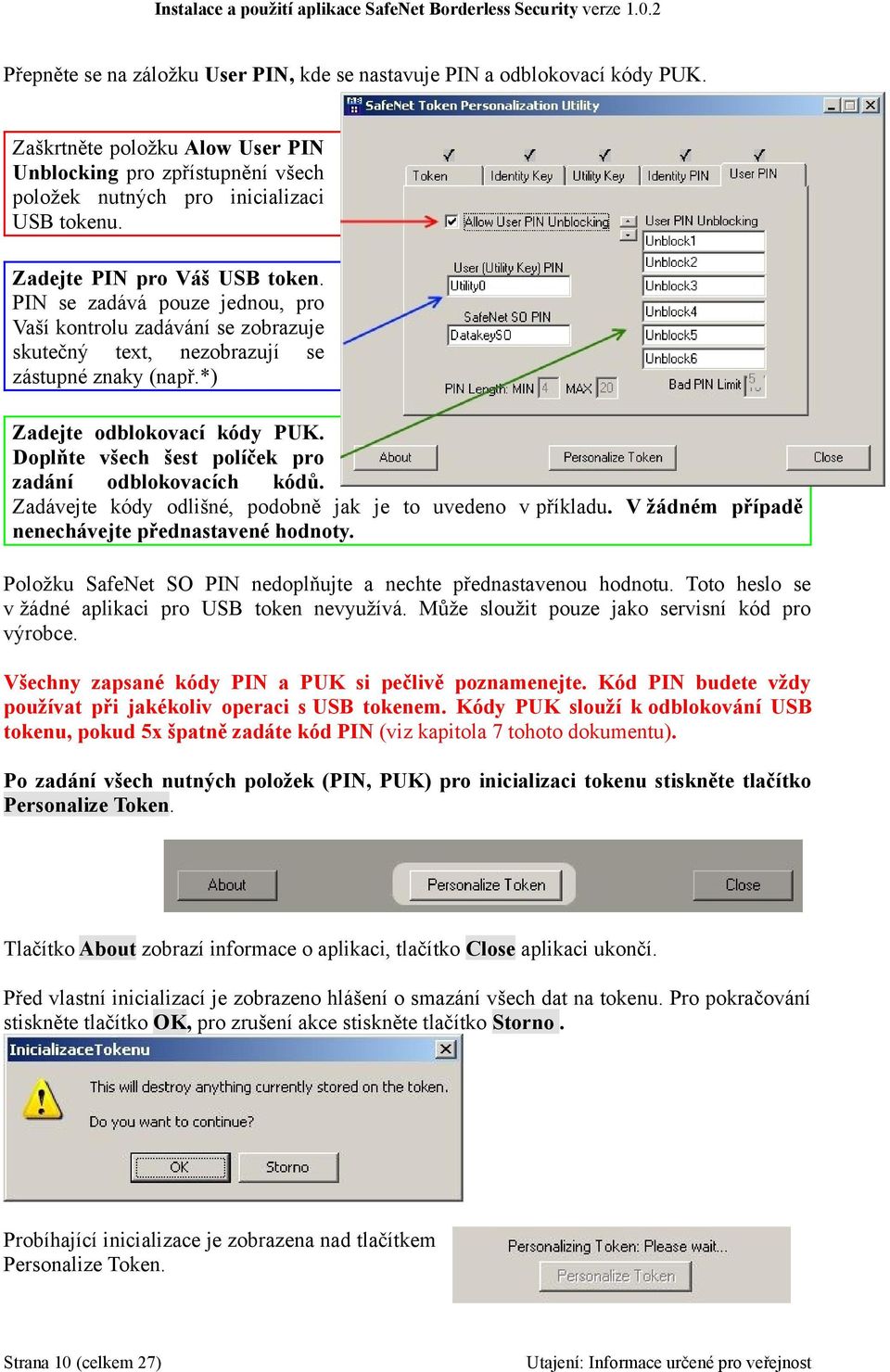 Doplňte všech šest políček pro zadání odblokovacích kódů. Zadávejte kódy odlišné, podobně jak je to uvedeno v příkladu. V žádném případě nenechávejte přednastavené hodnoty.