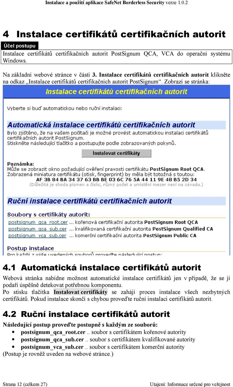 1 Automatická instalace certifikátů autorit Webová stránka nabídne možnost automatické instalace certifikátů jen v případě, že se jí podaří úspěšně detekovat potřebnou komponentu.