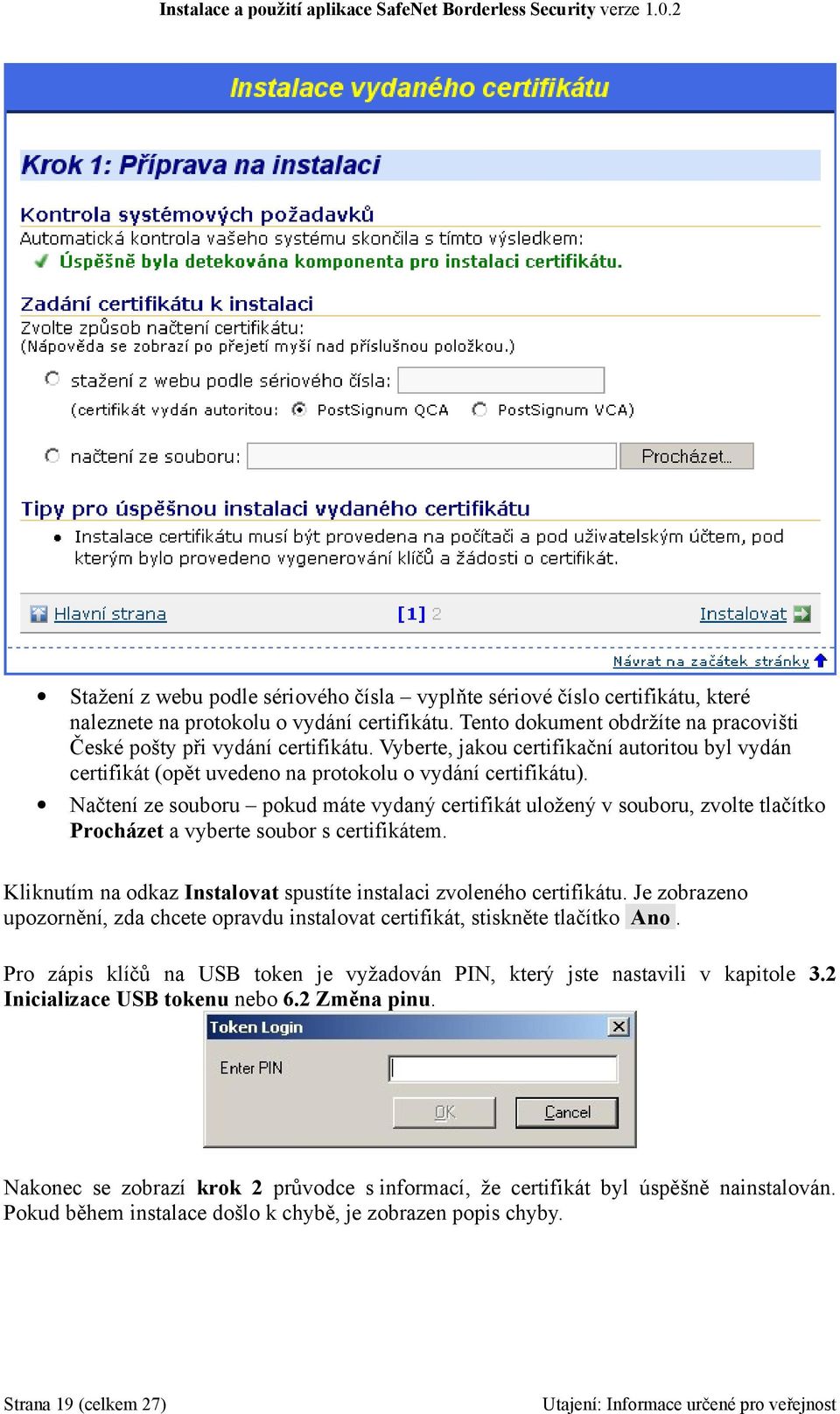 Načtení ze souboru pokud máte vydaný certifikát uložený v souboru, zvolte tlačítko Procházet a vyberte soubor s certifikátem. Kliknutím na odkaz Instalovat spustíte instalaci zvoleného certifikátu.