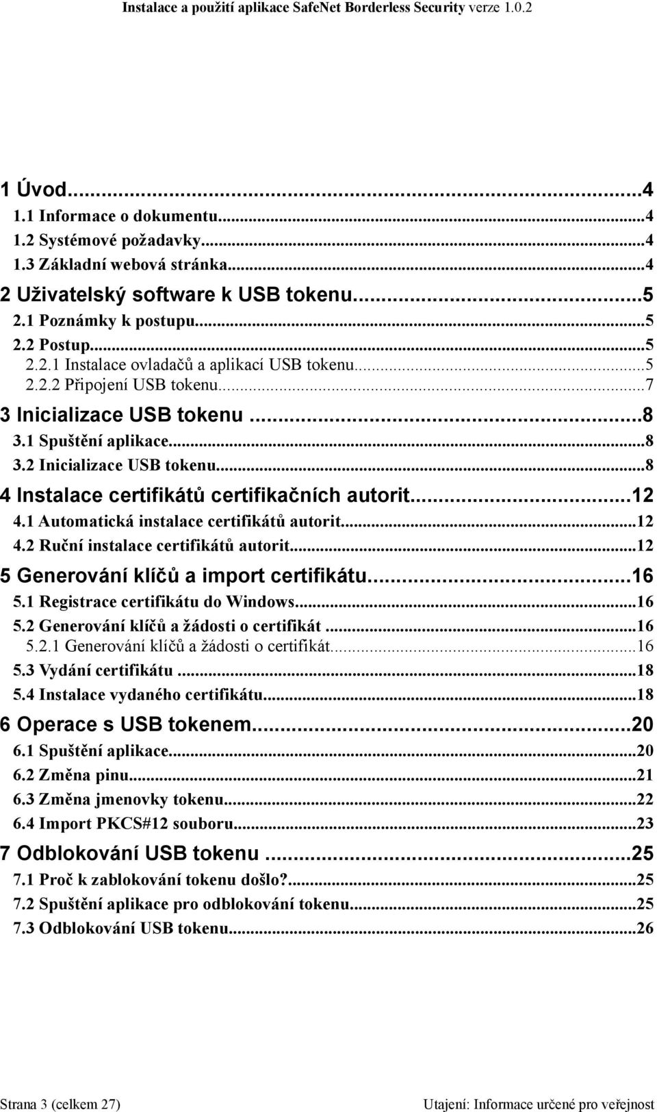 1 Automatická instalace certifikátů autorit...12 4.2 Ruční instalace certifikátů autorit...12 5 Generování klíčů a import certifikátu...16 5.1 Registrace certifikátu do Windows...16 5.2 Generování klíčů a žádosti o certifikát.