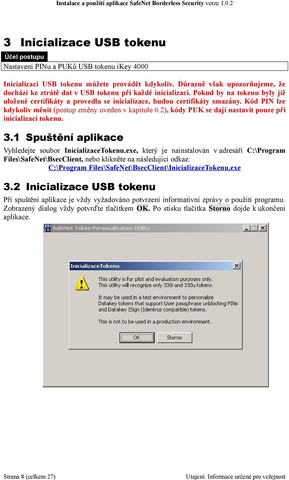 Kód PIN lze kdykoliv měnit (postup změny uveden v kapitole 6.2), kódy PUK se dají nastavit pouze při inicializaci tokenu. 3.1 Spuštění aplikace Vyhledejte soubor InicializaceTokenu.