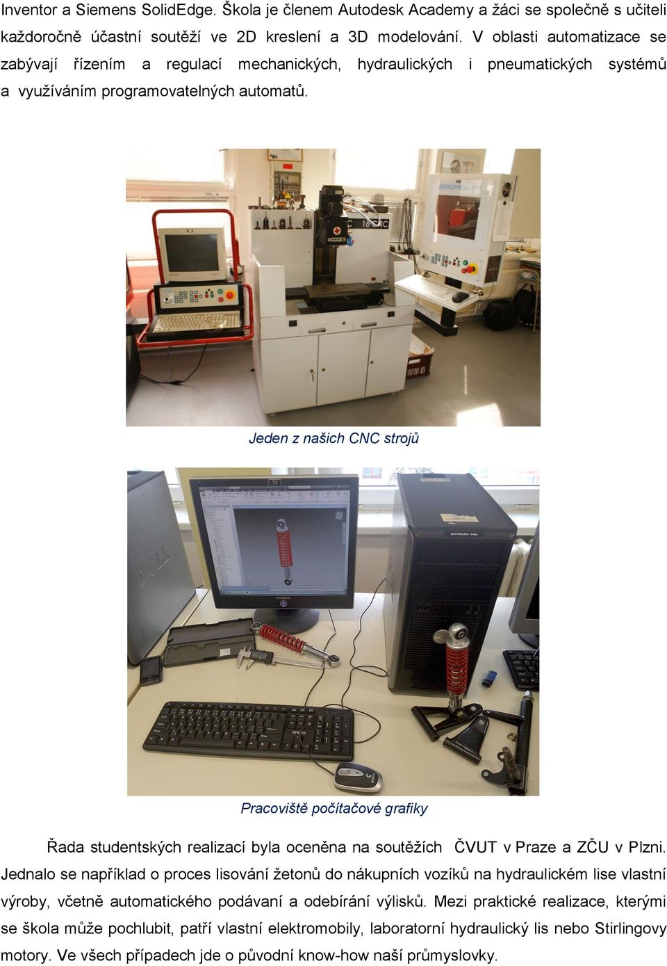 Jeden z našich CNC strojů Pracoviště počítačové grafiky Řada studentských realizací byla oceněna na soutěžích ČVUT v Praze a ZČU v Plzni.