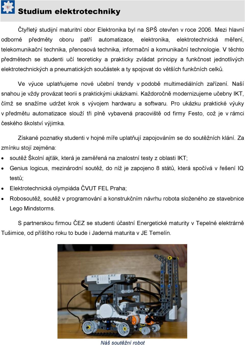 V těchto předmětech se studenti učí teoreticky a prakticky zvládat principy a funkčnost jednotlivých elektrotechnických a pneumatických součástek a ty spojovat do větších funkčních celků.