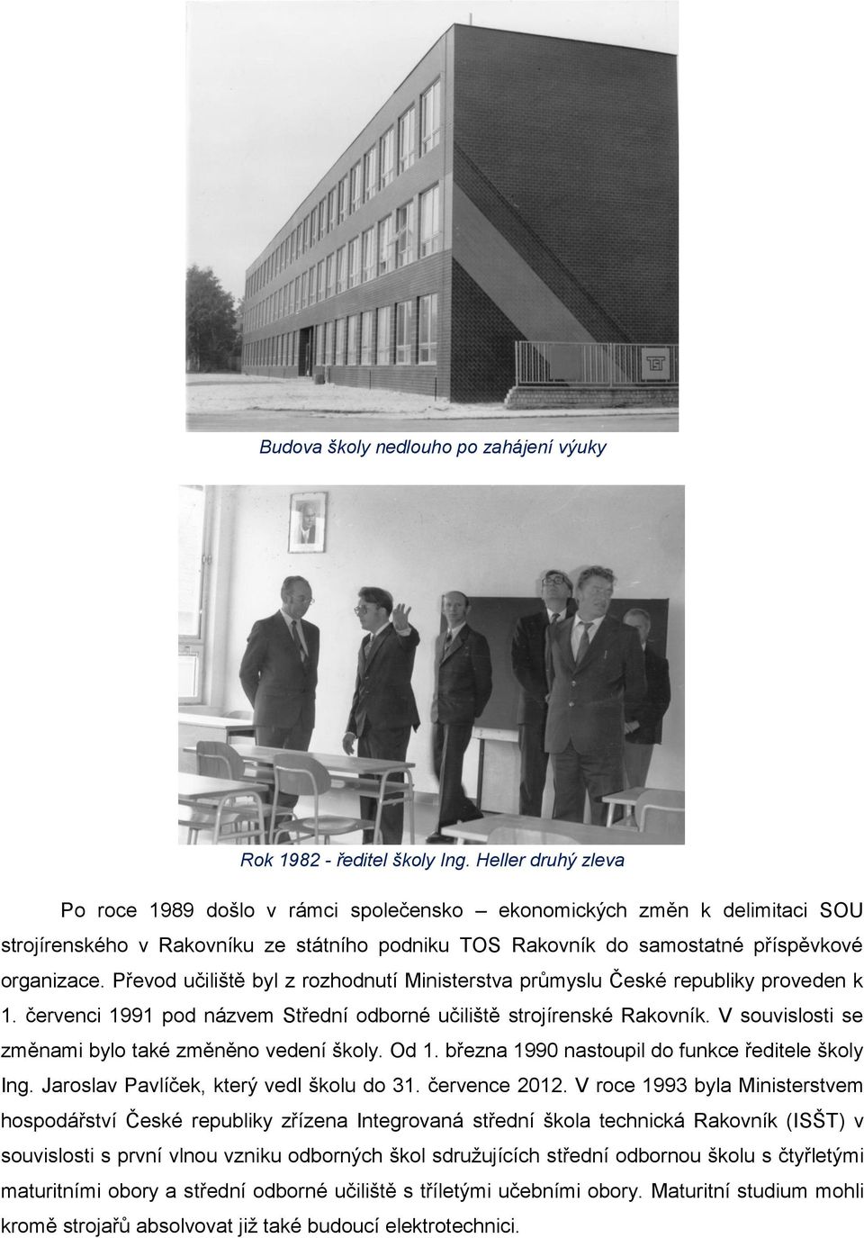 Převod učiliště byl z rozhodnutí Ministerstva průmyslu České republiky proveden k 1. červenci 1991 pod názvem Střední odborné učiliště strojírenské Rakovník.