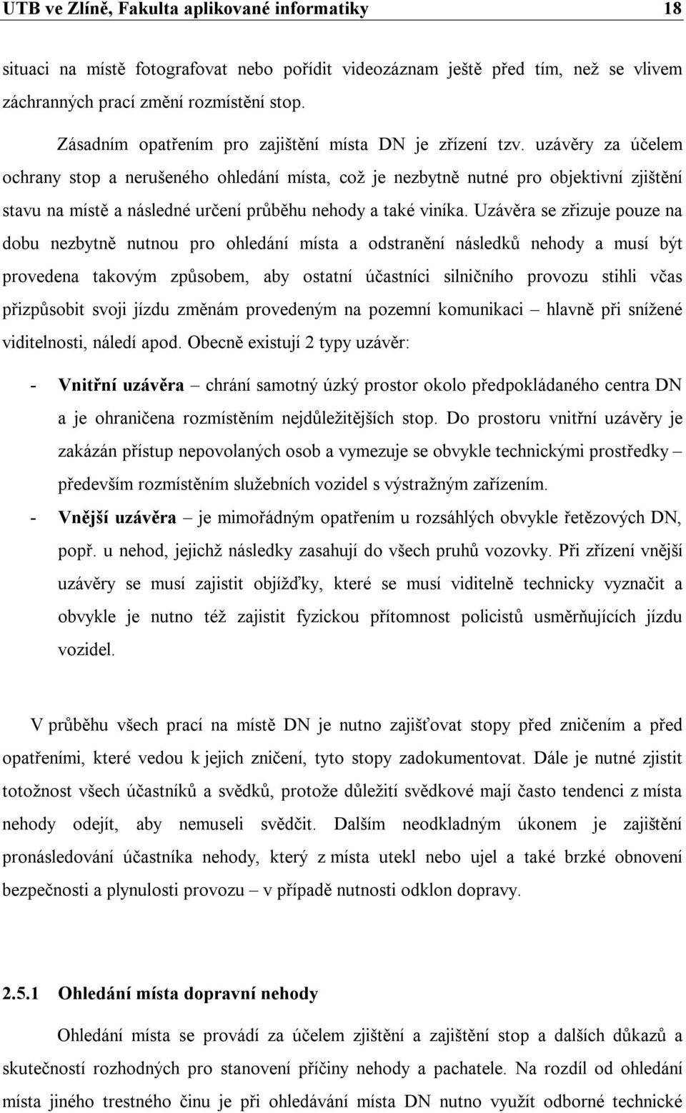 uzávěry za účelem ochrany stop a nerušeného ohledání místa, což je nezbytně nutné pro objektivní zjištění stavu na místě a následné určení průběhu nehody a také viníka.