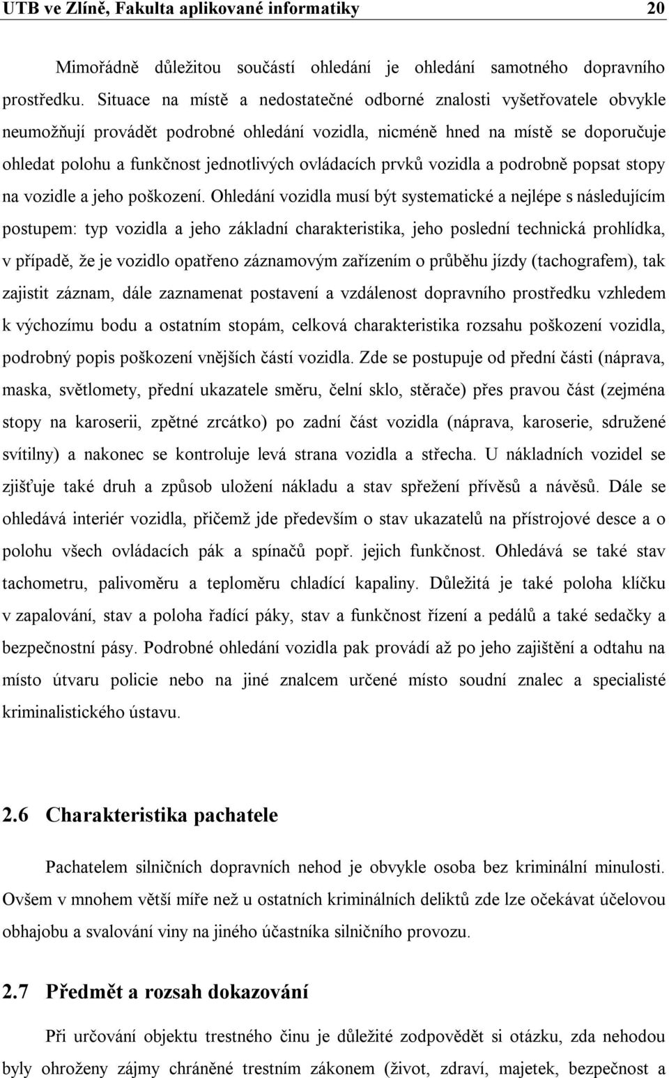 ovládacích prvků vozidla a podrobně popsat stopy na vozidle a jeho poškození.