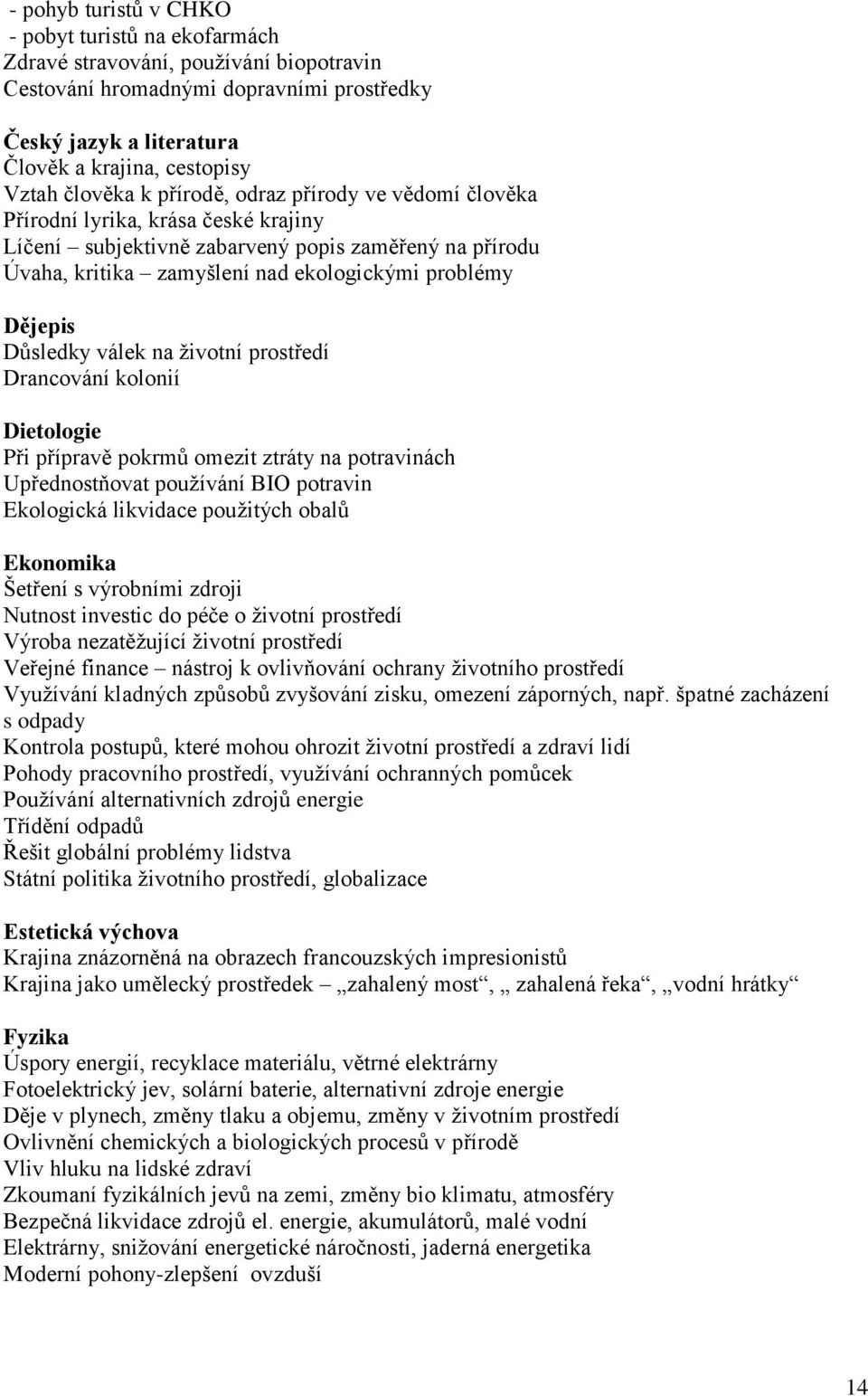 Dějepis Důsledky válek na životní prostředí Drancování kolonií Dietologie Při přípravě pokrmů omezit ztráty na potravinách Upřednostňovat používání BIO potravin Ekologická likvidace použitých obalů