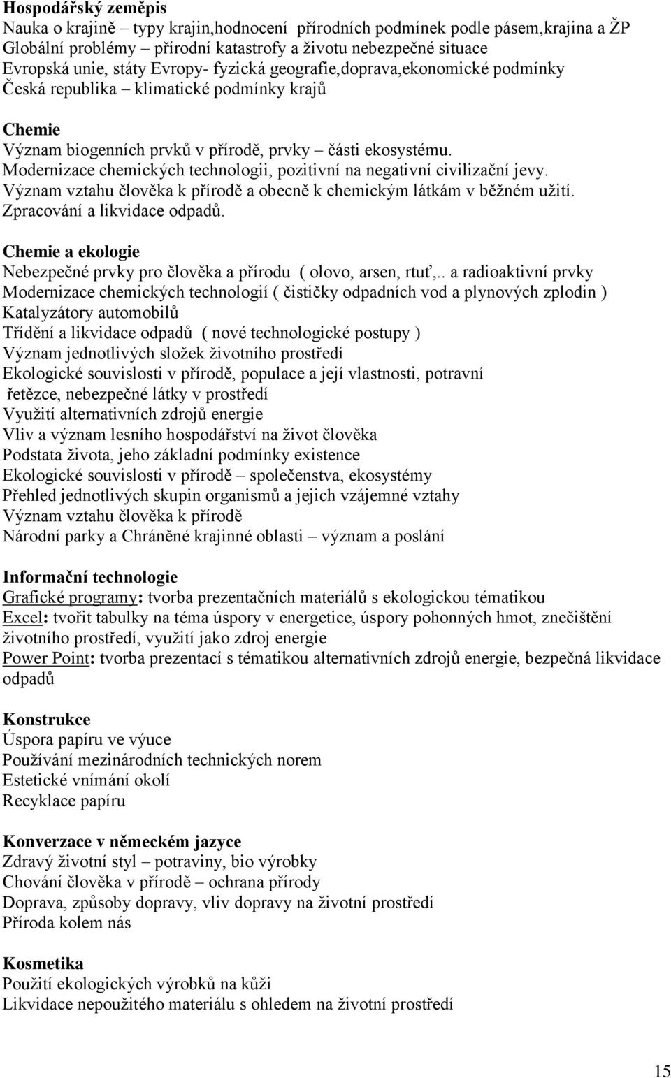 Modernizace chemických technologii, pozitivní na negativní civilizační jevy. Význam vztahu člověka k přírodě a obecně k chemickým látkám v běžném užití. Zpracování a likvidace odpadů.