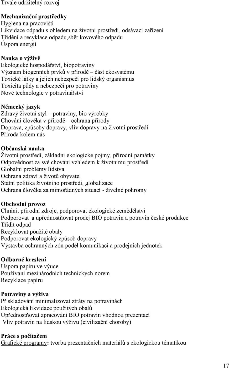 potraviny Nové technologie v potravinářství Německý jazyk Zdravý životní styl potraviny, bio výrobky Chování člověka v přírodě ochrana přírody Doprava, způsoby dopravy, vliv dopravy na životní