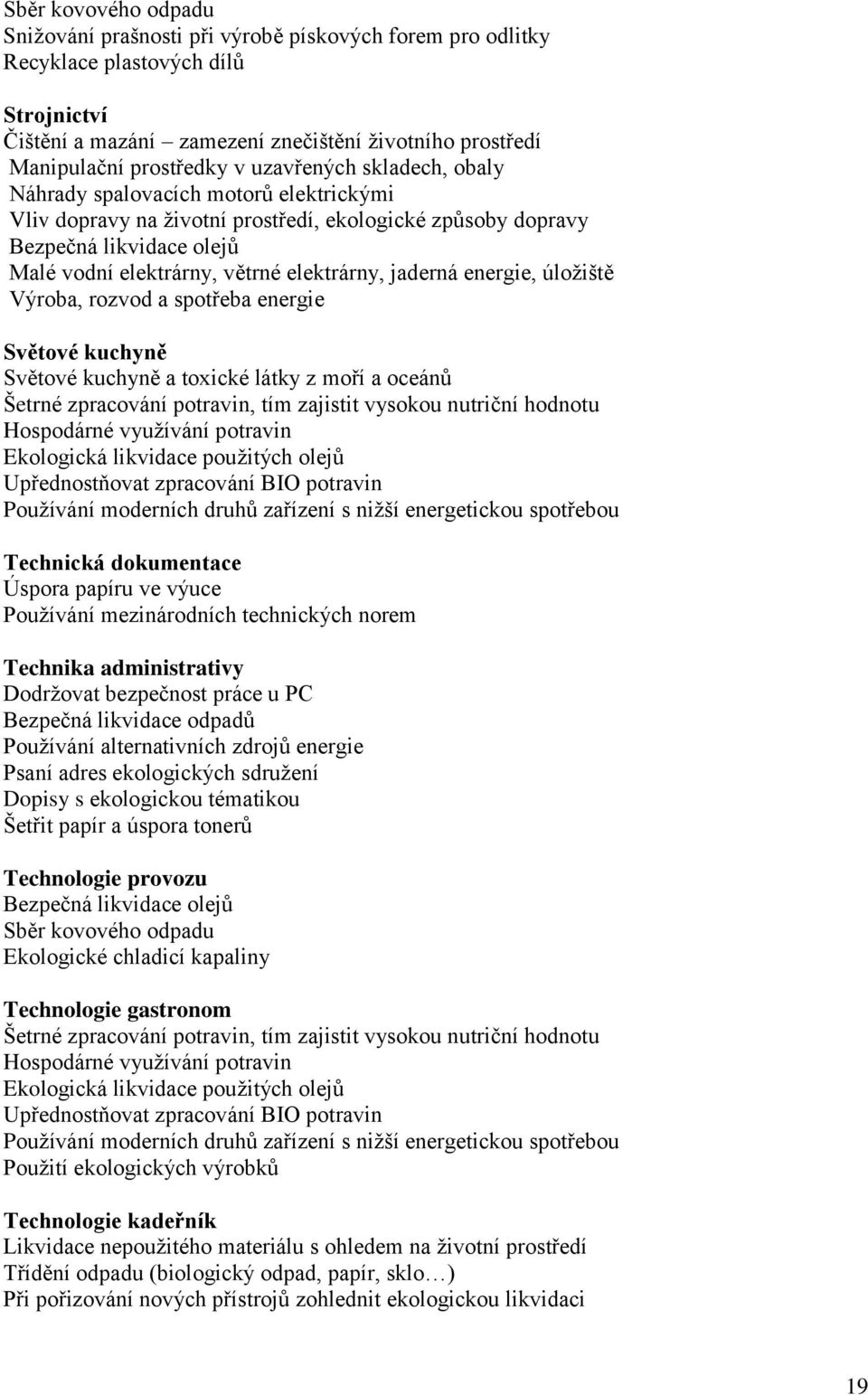 jaderná energie, úložiště Výroba, rozvod a spotřeba energie Světové kuchyně Světové kuchyně a toxické látky z moří a oceánů Šetrné zpracování potravin, tím zajistit vysokou nutriční hodnotu