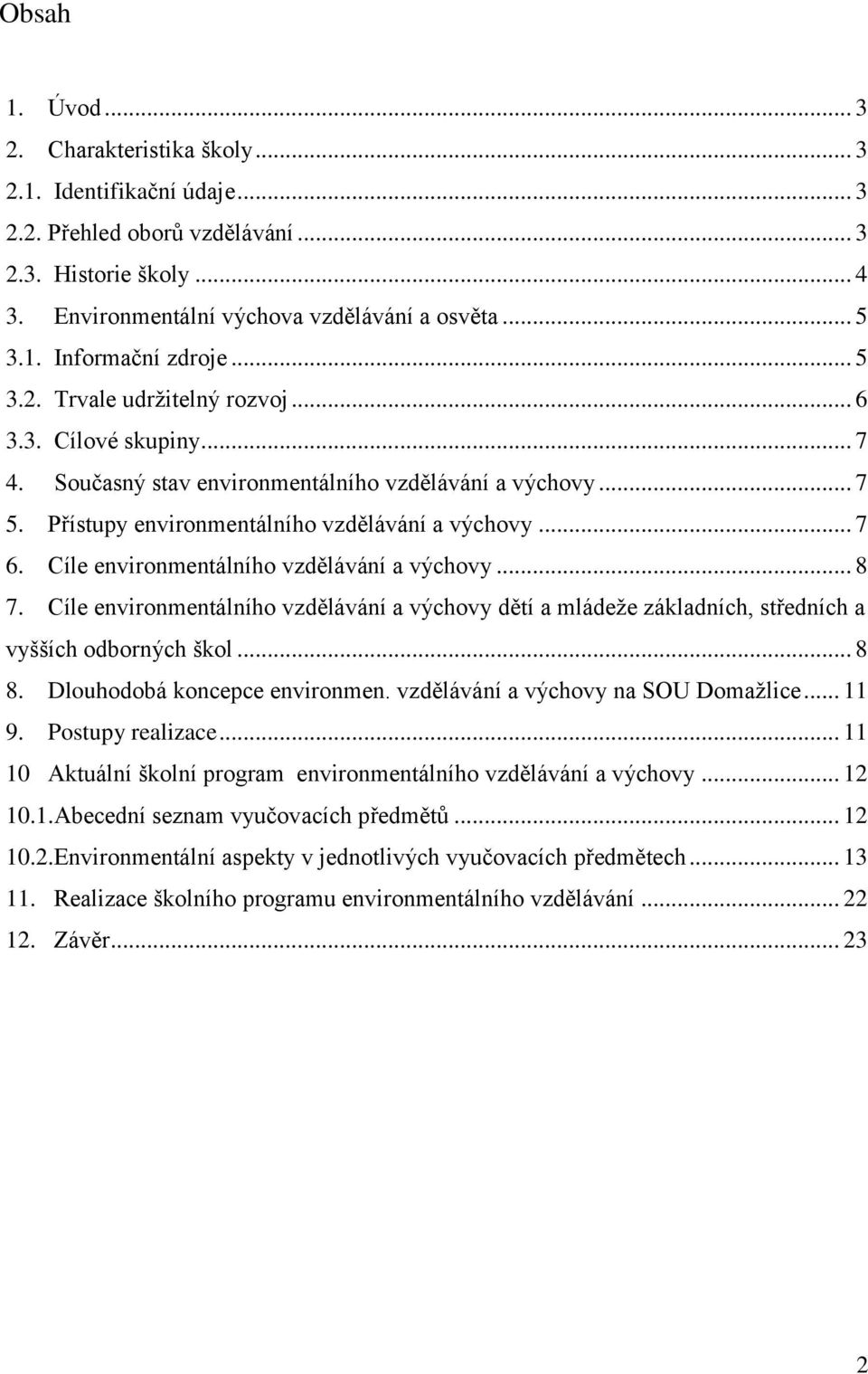 Cíle environmentálního vzdělávání a výchovy... 8 7. Cíle environmentálního vzdělávání a výchovy dětí a mládeže základních, středních a vyšších odborných škol... 8 8. Dlouhodobá koncepce environmen.