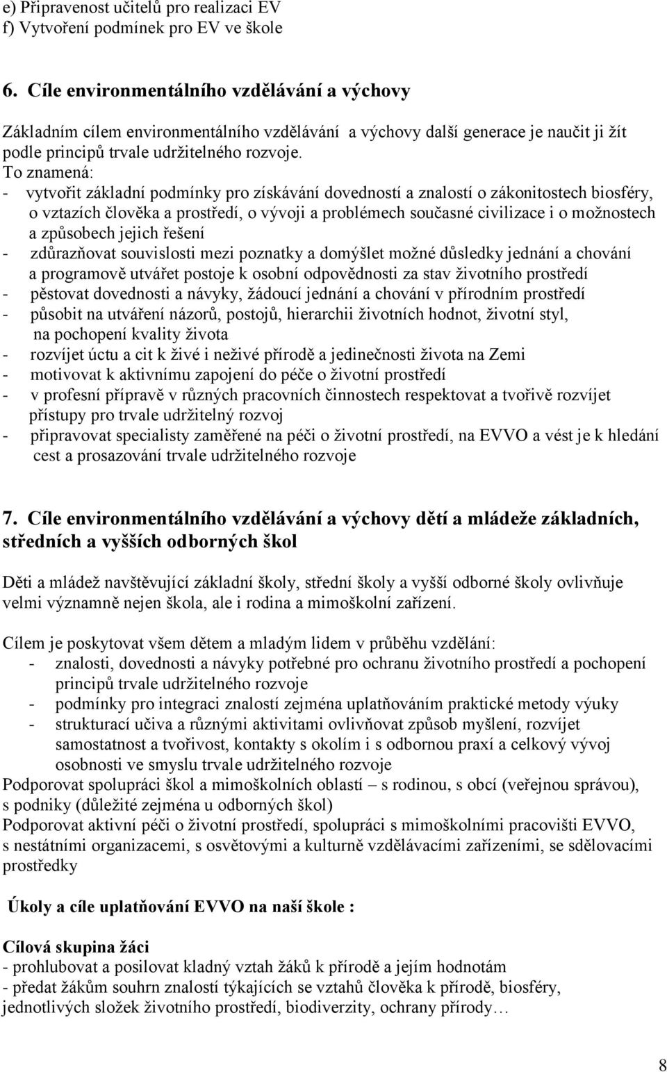 To znamená: - vytvořit základní podmínky pro získávání dovedností a znalostí o zákonitostech biosféry, o vztazích člověka a prostředí, o vývoji a problémech současné civilizace i o možnostech a