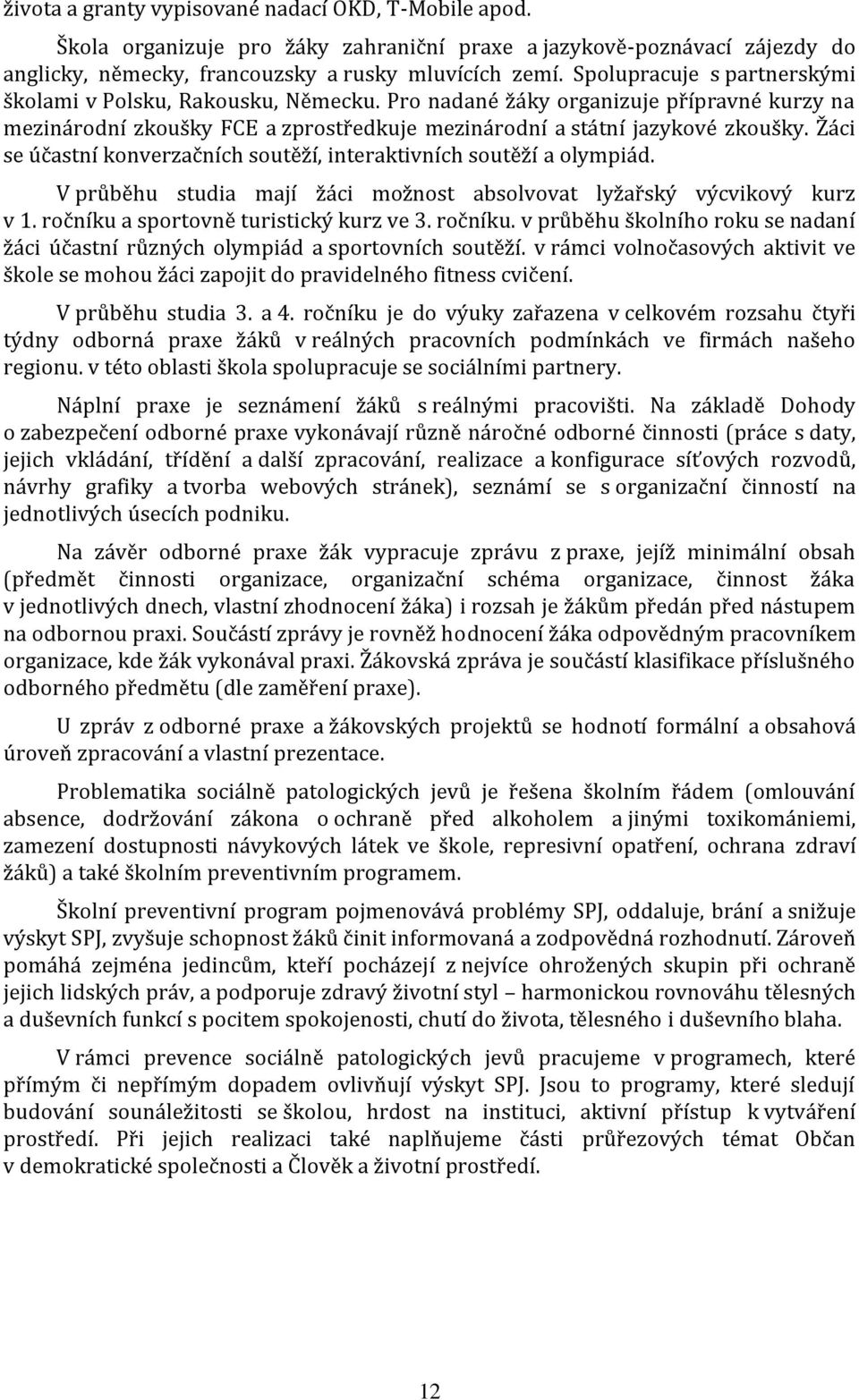 Žáci se účastní konverzačních soutěží, interaktivních soutěží a olympiád. V průběhu studia mají žáci možnost absolvovat lyžařský výcvikový kurz v 1. ročníku 