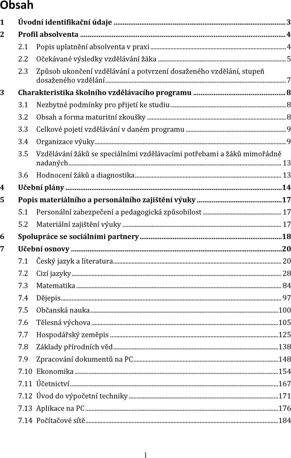 .. 8 3.3 Celkové pojetí vzdělávání v daném programu... 9 3.4 Organizace výuky... 9 3.5 Vzdělávání žáků se speciálními vzdělávacími potřebami a žáků mimořádně nadaných... 13 3.