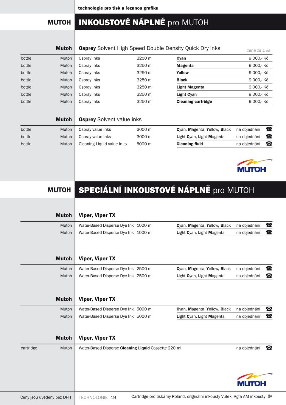 ml Light Cyan 9 000,- Kč bottle Mutoh Ospray Inks 3250 ml Cleaning cartridge 9 000,- Kč Mutoh Osprey Solvent value inks bottle Mutoh Ospray value Inks 3000 ml Cyan, Magenta, Yellow, Black na